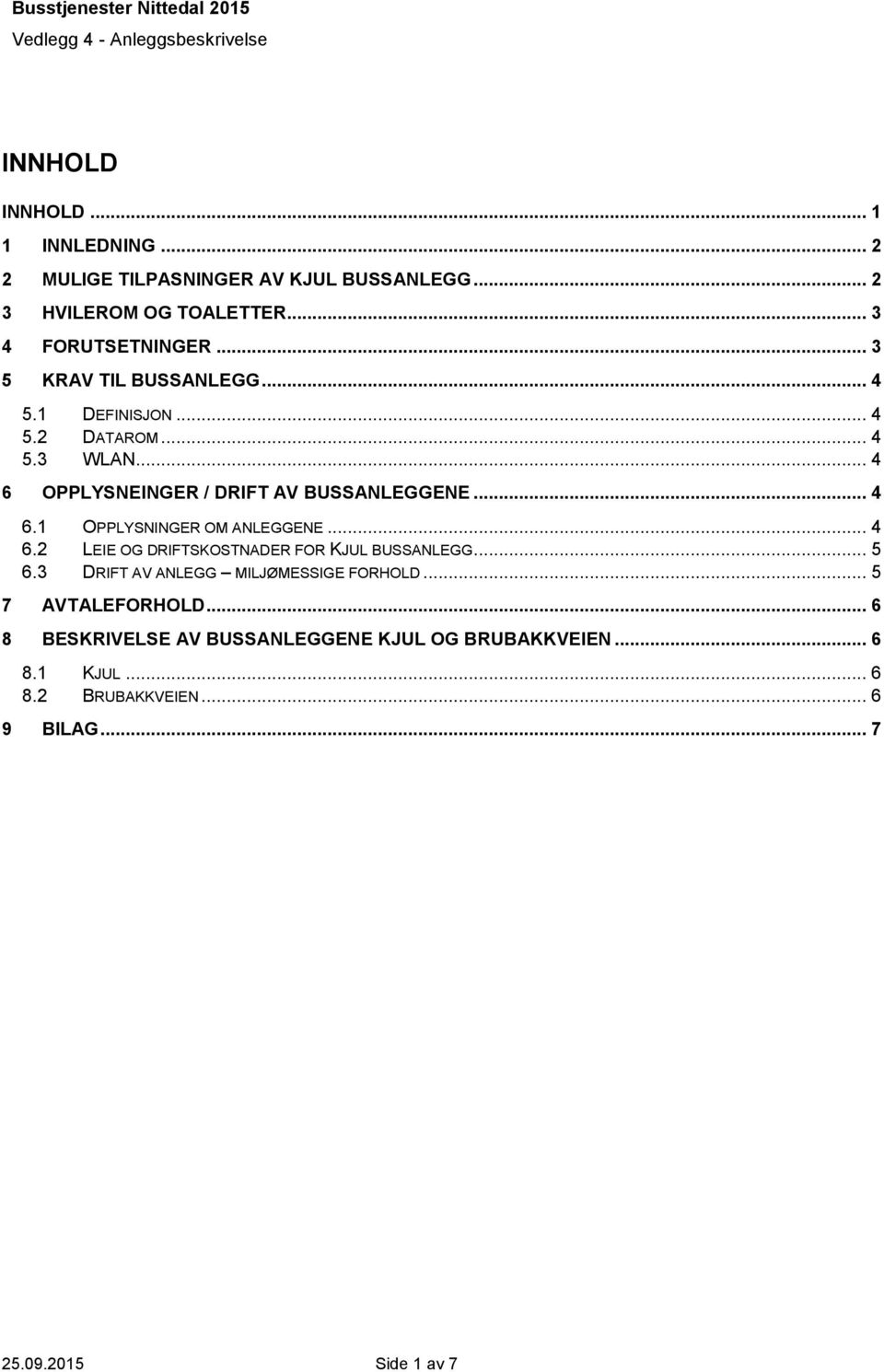 .. 4 6.2 LEIE OG DRIFTSKOSTNADER FOR KJUL BUSSANLEGG... 5 6.3 DRIFT AV ANLEGG MILJØMESSIGE FORHOLD... 5 7 AVTALEFORHOLD.