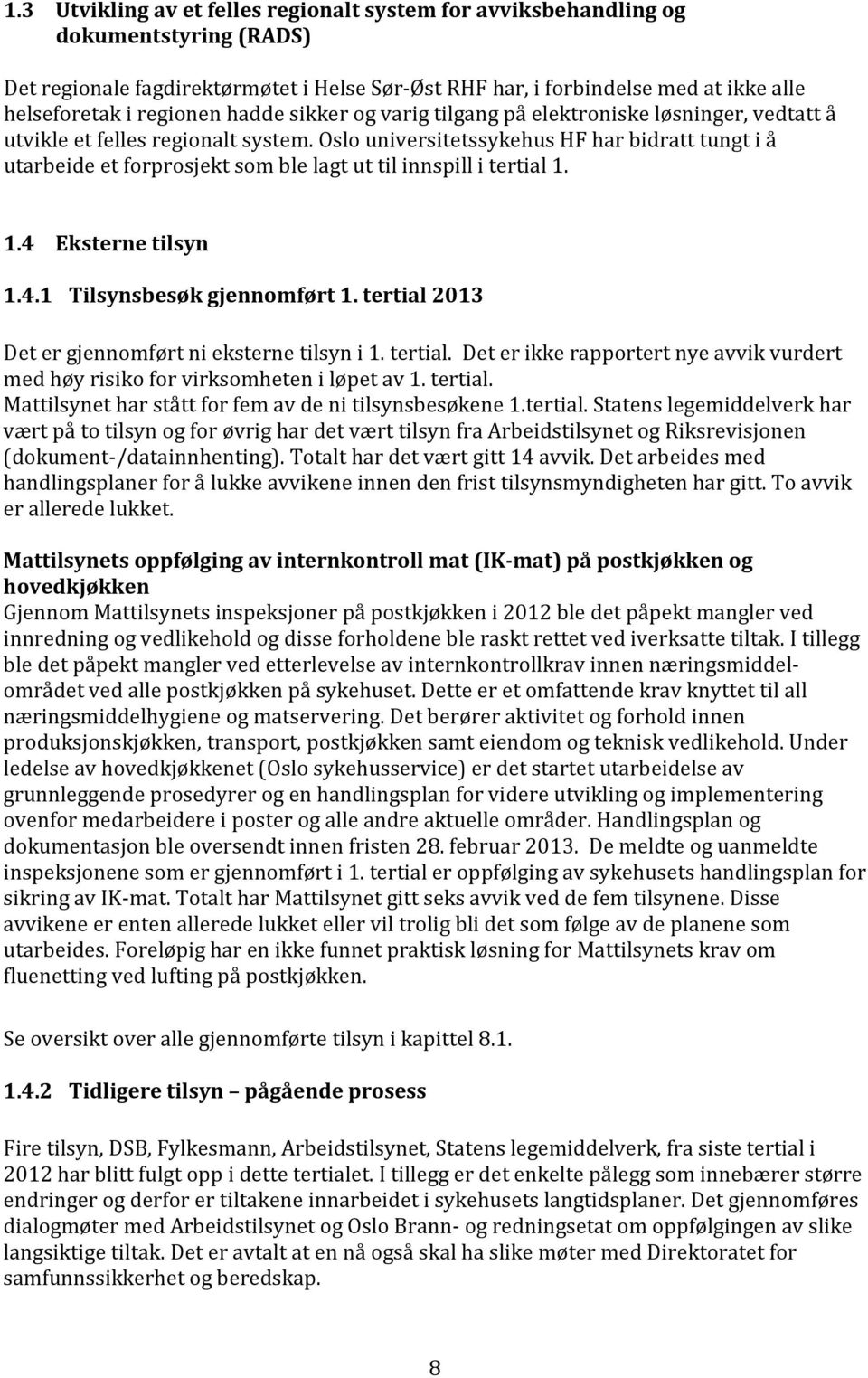 Oslo universitetssykehus HF har bidratt tungt i å utarbeide et forprosjekt som ble lagt ut til innspill i tertial 1. 1.4 Eksterne tilsyn 1.4.1 Tilsynsbesøk gjennomført 1.