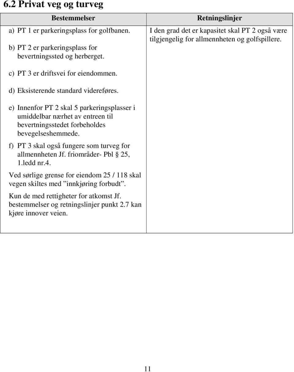 e) Innenfor PT 2 skal 5 parkeringsplasser i umiddelbar nærhet av entreen til bevertningsstedet forbeholdes bevegelseshemmede.