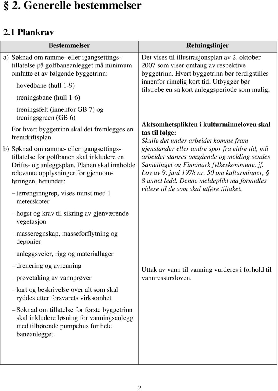 7) og treningsgreen (GB 6) For hvert byggetrinn skal det fremlegges en fremdriftsplan. b) Søknad om ramme- eller igangsettingstillatelse for golfbanen skal inkludere en Drifts- og anleggsplan.