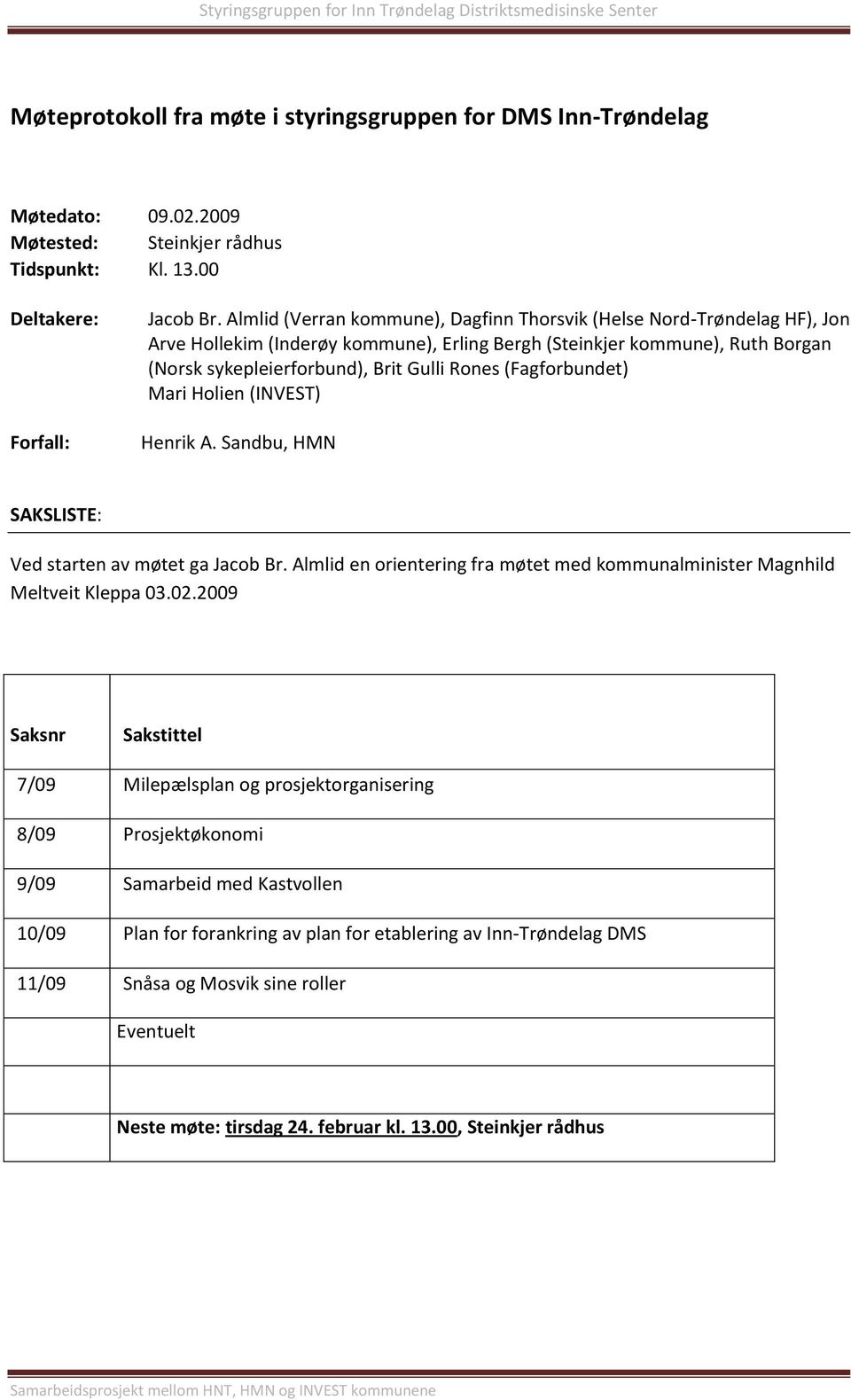 (Fagforbundet) Mari Holien (INVEST) Henrik A. Sandbu, HMN SAKSLISTE: Ved starten av møtet ga Jacob Br. Almlid en orientering fra møtet med kommunalminister Magnhild Meltveit Kleppa 03.02.