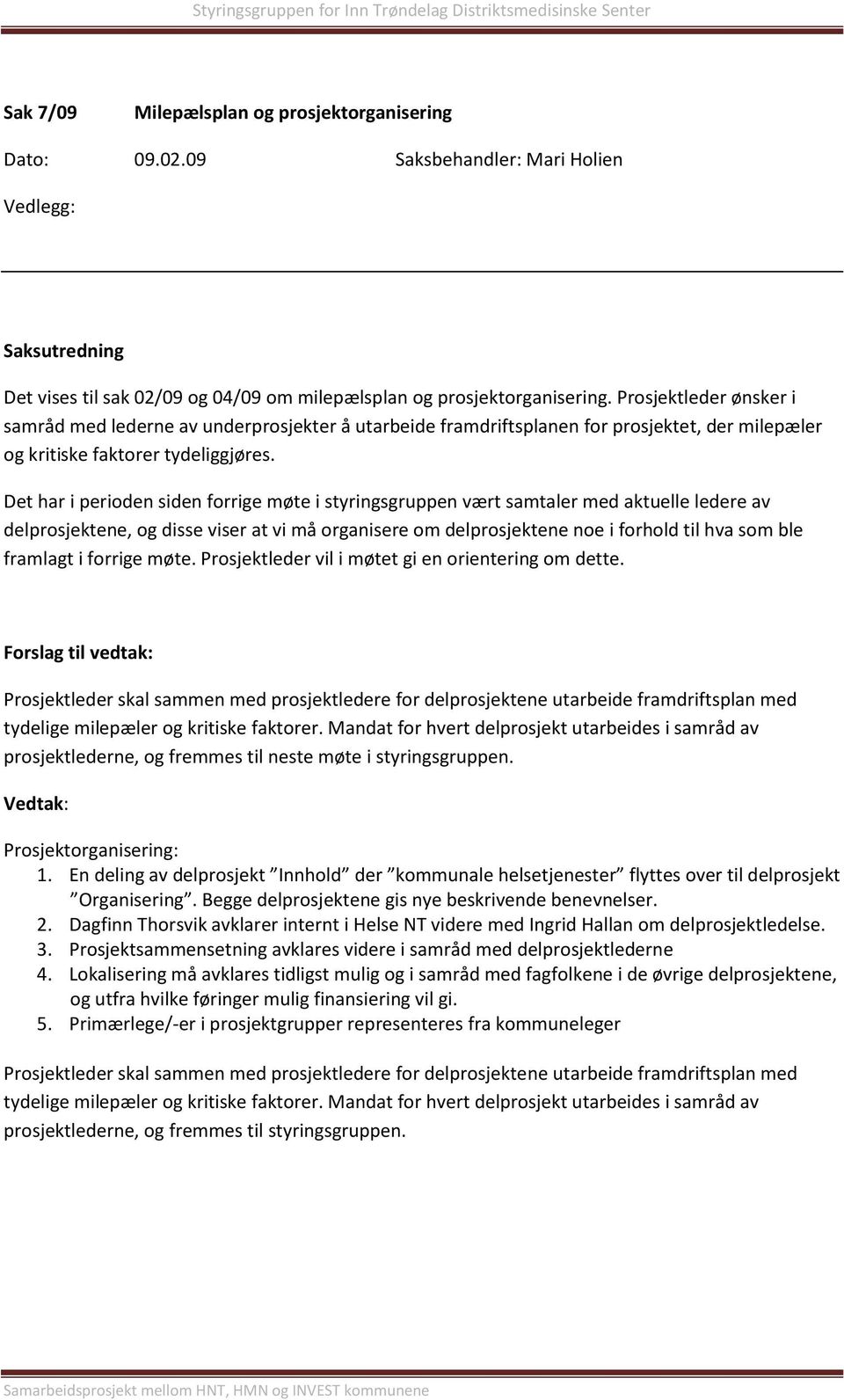 Det har i perioden siden forrige møte i styringsgruppen vært samtaler med aktuelle ledere av delprosjektene, og disse viser at vi må organisere om delprosjektene noe i forhold til hva som ble