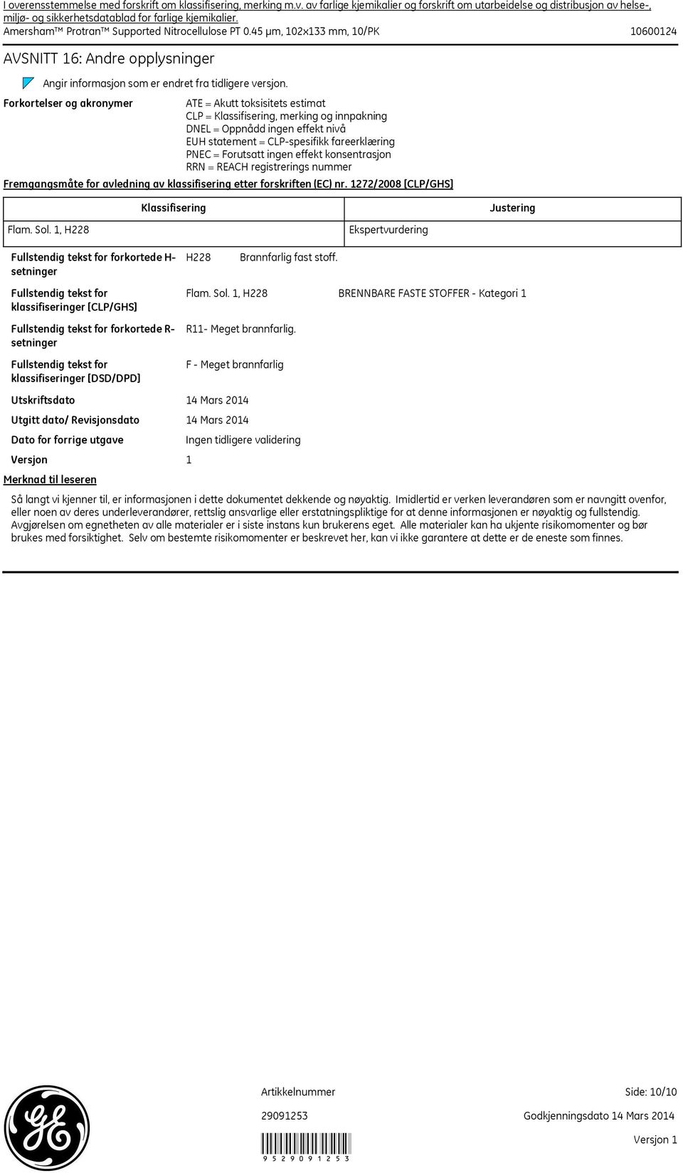 ingen effekt konsentrasjon RRN = REACH registrerings nummer Fremgangsmåte for avledning av klassifisering etter forskriften (EC) nr. 1272/2008 [CLP/GHS] Klassifisering Justering Flam. Sol.