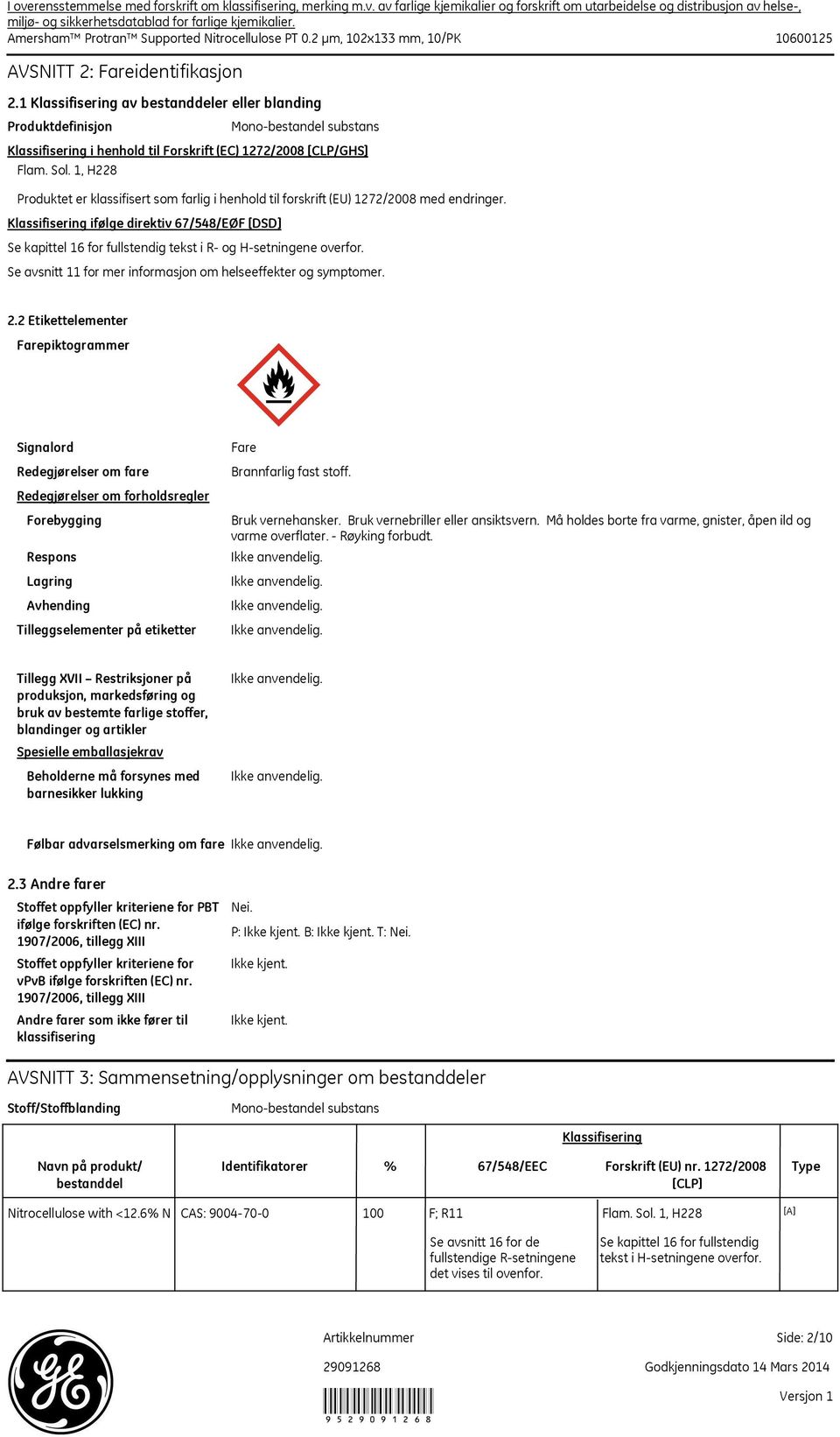 Klassifisering ifølge direktiv 67/548/EØF [DSD] Se kapittel 16 for fullstendig tekst i R- og H-setningene overfor. Se avsnitt 11 for mer informasjon om helseeffekter og symptomer. 2.