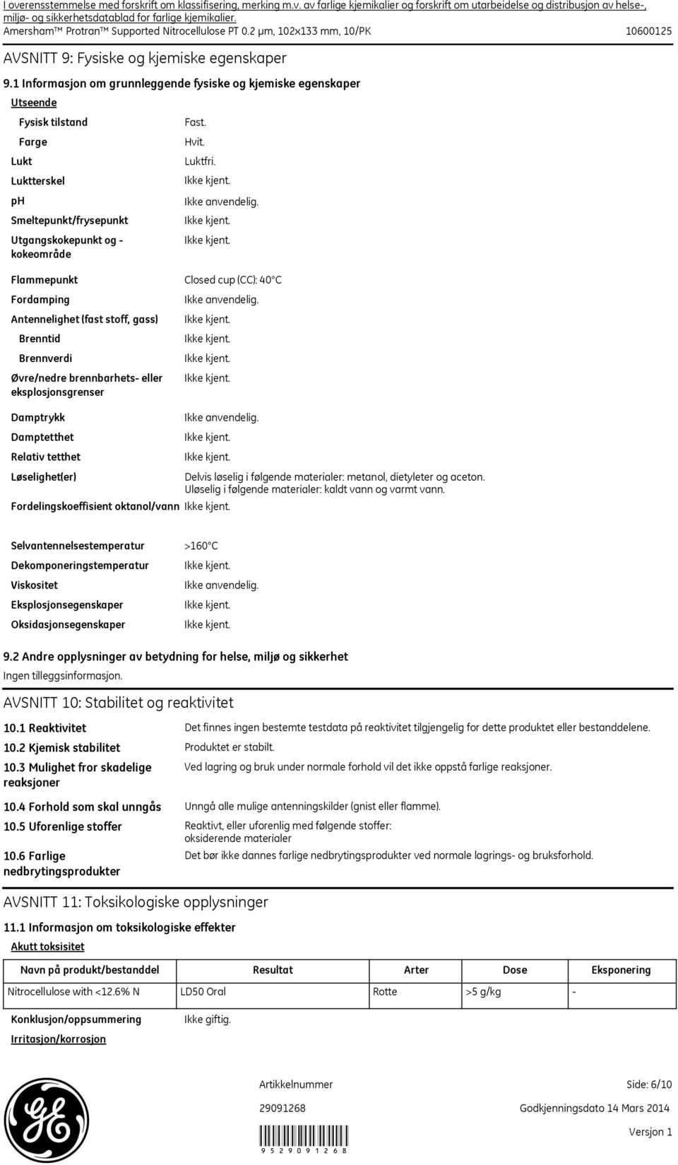 Flammepunkt Fordamping Antennelighet (fast stoff, gass) Brenntid Brennverdi Øvre/nedre brennbarhets- eller eksplosjonsgrenser Closed cup (CC): 40 C Damptrykk Damptetthet Relativ tetthet