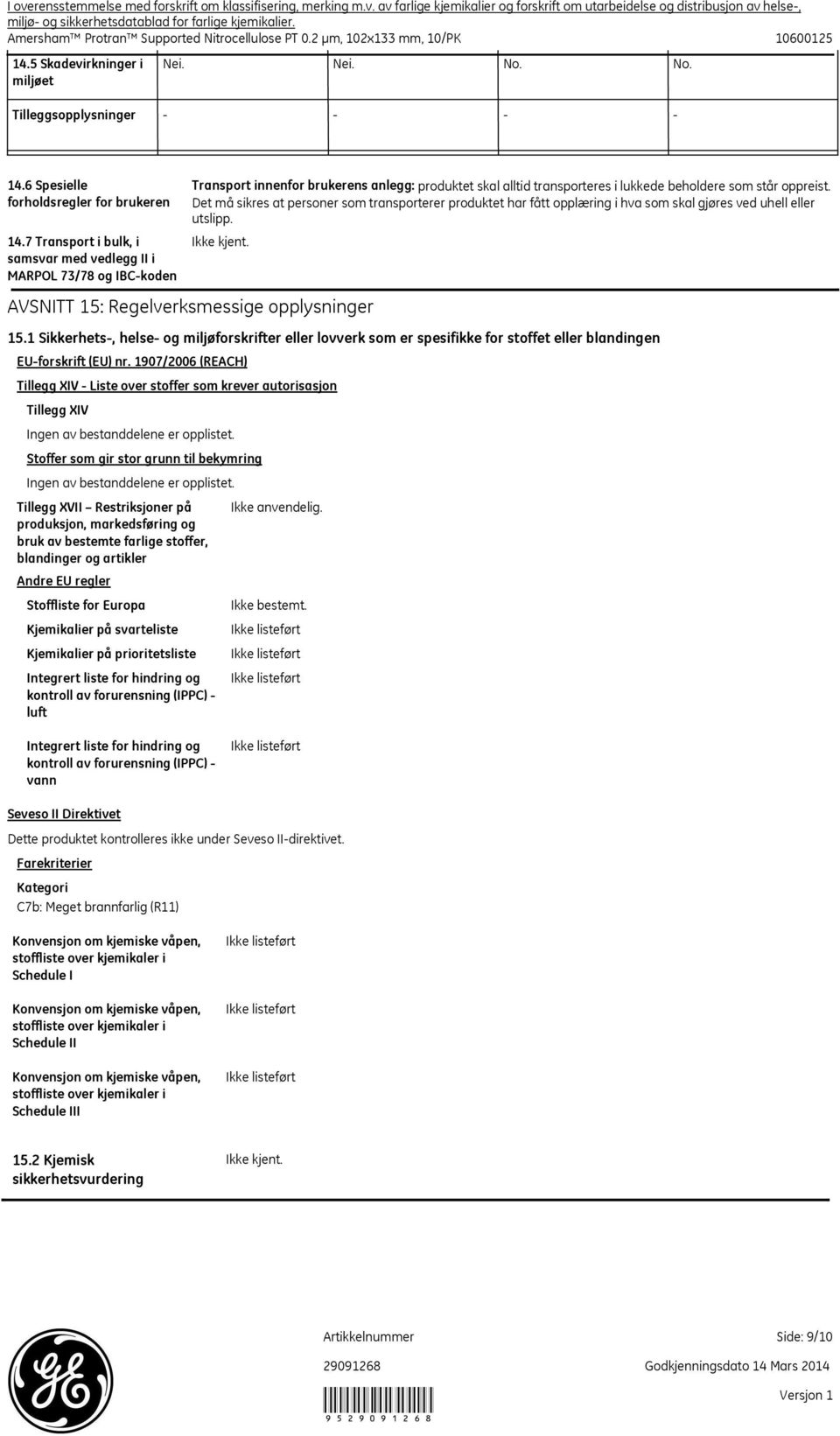 beholdere som står oppreist. Det må sikres at personer som transporterer produktet har fått opplæring i hva som skal gjøres ved uhell eller utslipp. AVSNITT 15: Regelverksmessige opplysninger 15.