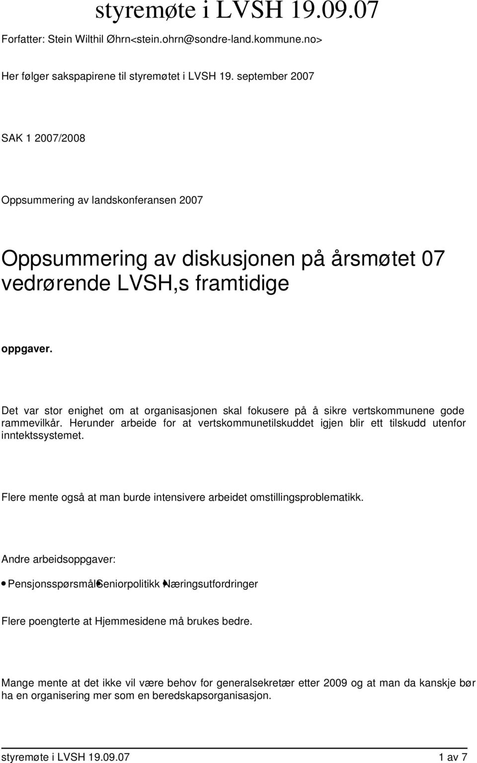 Det var stor enighet om at organisasjonen skal fokusere på å sikre vertskommunene gode rammevilkår. Herunder arbeide for at vertskommunetilskuddet igjen blir ett tilskudd utenfor inntektssystemet.