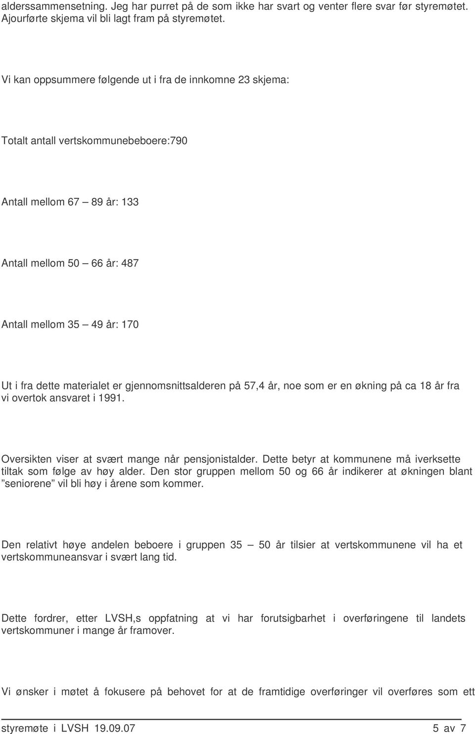 materialet er gjennomsnittsalderen på 57,4 år, noe som er en økning på ca 18 år fra vi overtok ansvaret i 1991. Oversikten viser at svært mange når pensjonistalder.