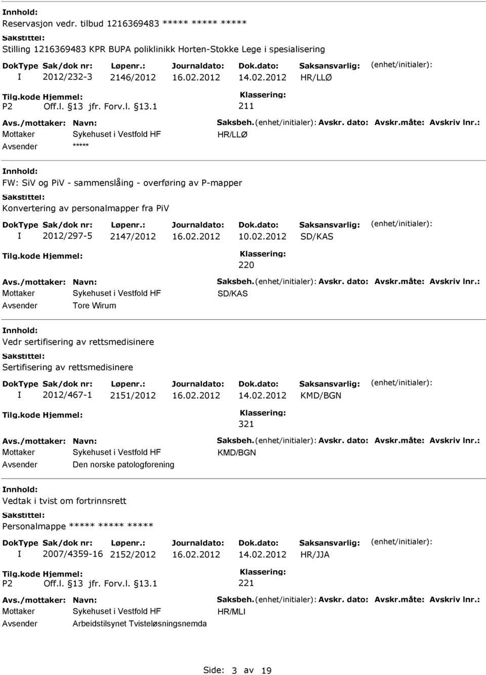 Avskr. dato: Avskr.måte: Avskriv lnr.: SD/KAS Tore Wirum nnhold: Vedr sertifisering av rettsmedisinere Sertifisering av rettsmedisinere 2012/467-1 2151/2012 14.02.2012 KMD/BGN 321 Avs.