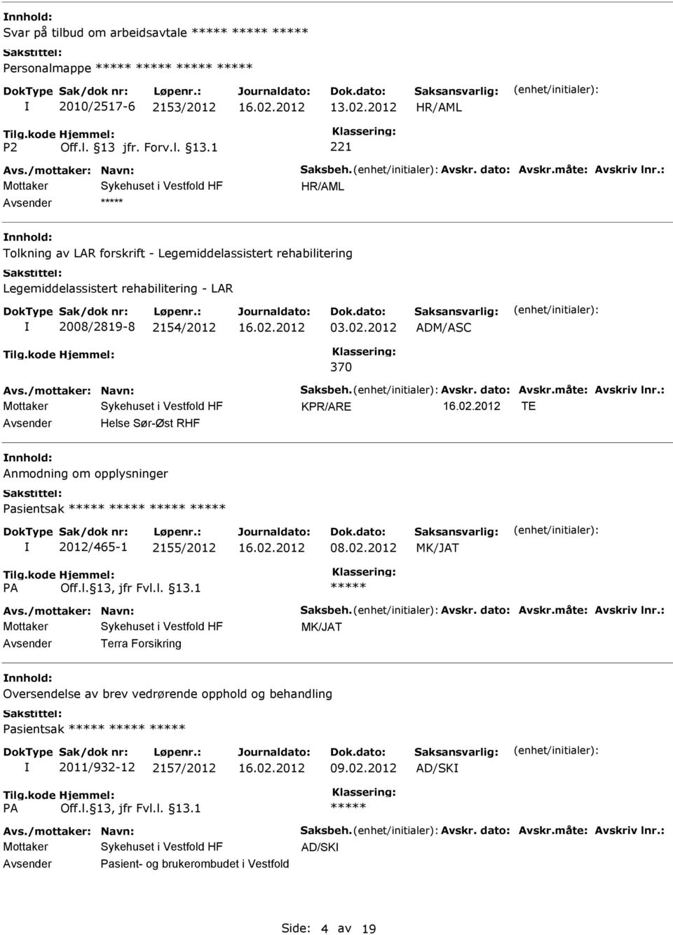 dato: Avskr.måte: Avskriv lnr.: KPR/ARE TE Helse Sør-Øst RHF nnhold: Anmodning om opplysninger Pasientsak 2012/465-1 2155/2012 08.02.2012 MK/JAT Avs./mottaker: Navn: Saksbeh. Avskr. dato: Avskr.