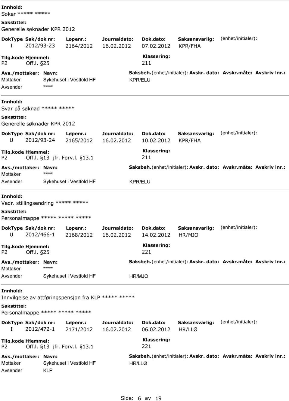 : Mottaker KPR/EL nnhold: Vedr. stillingsendring 2012/466-1 2168/2012 14.02.2012 HR/MJO Avs./mottaker: Navn: Saksbeh. Avskr. dato: Avskr.måte: Avskriv lnr.