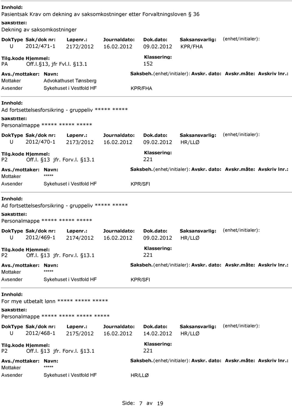 Avskr. dato: Avskr.måte: Avskriv lnr.: Mottaker KPR/SF nnhold: Ad fortsettelsesforsikring - gruppeliv 2012/469-1 2174/2012 Avs./mottaker: Navn: Saksbeh. Avskr. dato: Avskr.måte: Avskriv lnr.: Mottaker KPR/SF nnhold: For mye utbetalt lønn 2012/468-1 2175/2012 14.