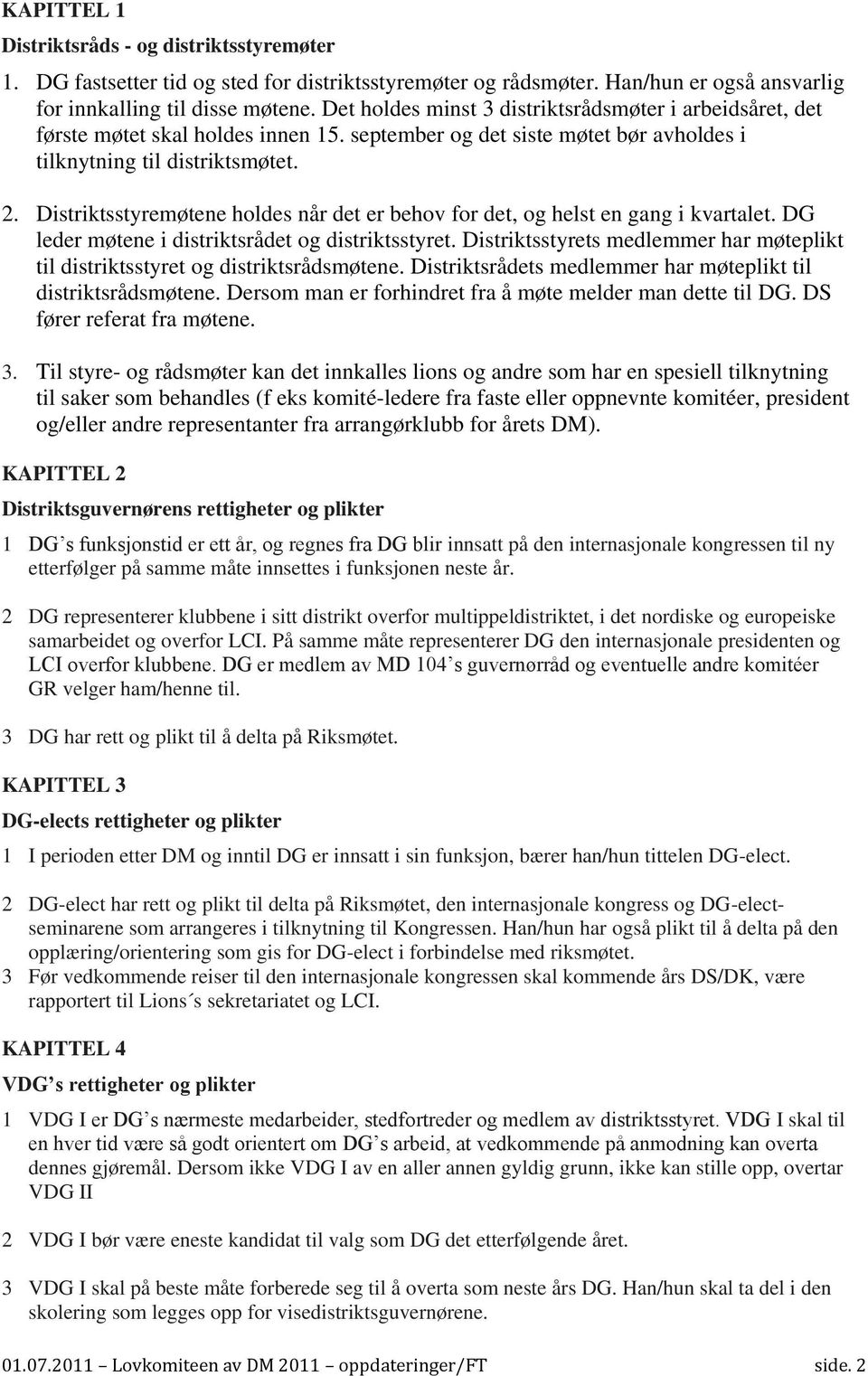 Distriktsstyremøtene holdes når det er behov for det, og helst en gang i kvartalet. DG leder møtene i distriktsrådet og distriktsstyret.