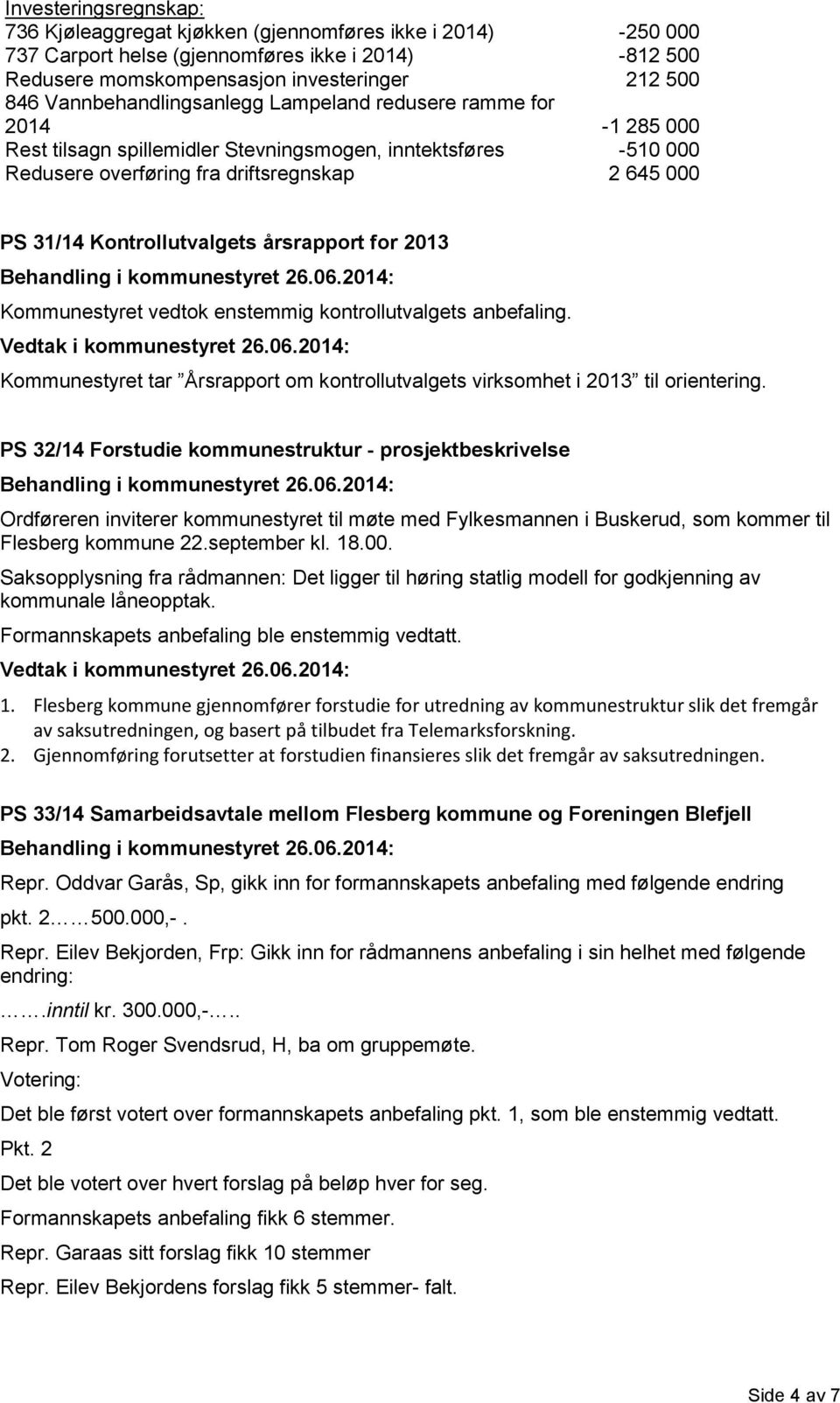 Kontrollutvalgets årsrapport for 2013 Kommunestyret vedtok enstemmig kontrollutvalgets anbefaling. Kommunestyret tar Årsrapport om kontrollutvalgets virksomhet i 2013 til orientering.