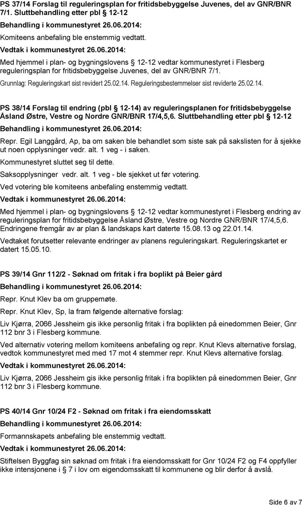 Grunnlag: Reguleringskart sist revidert 25.02.14. Reguleringsbestemmelser sist reviderte 25.02.14. PS 38/14 Forslag til endring (pbl 12-14) av reguleringsplanen for fritidsbebyggelse Åsland Østre, Vestre og Nordre GNR/BNR 17/4,5,6.