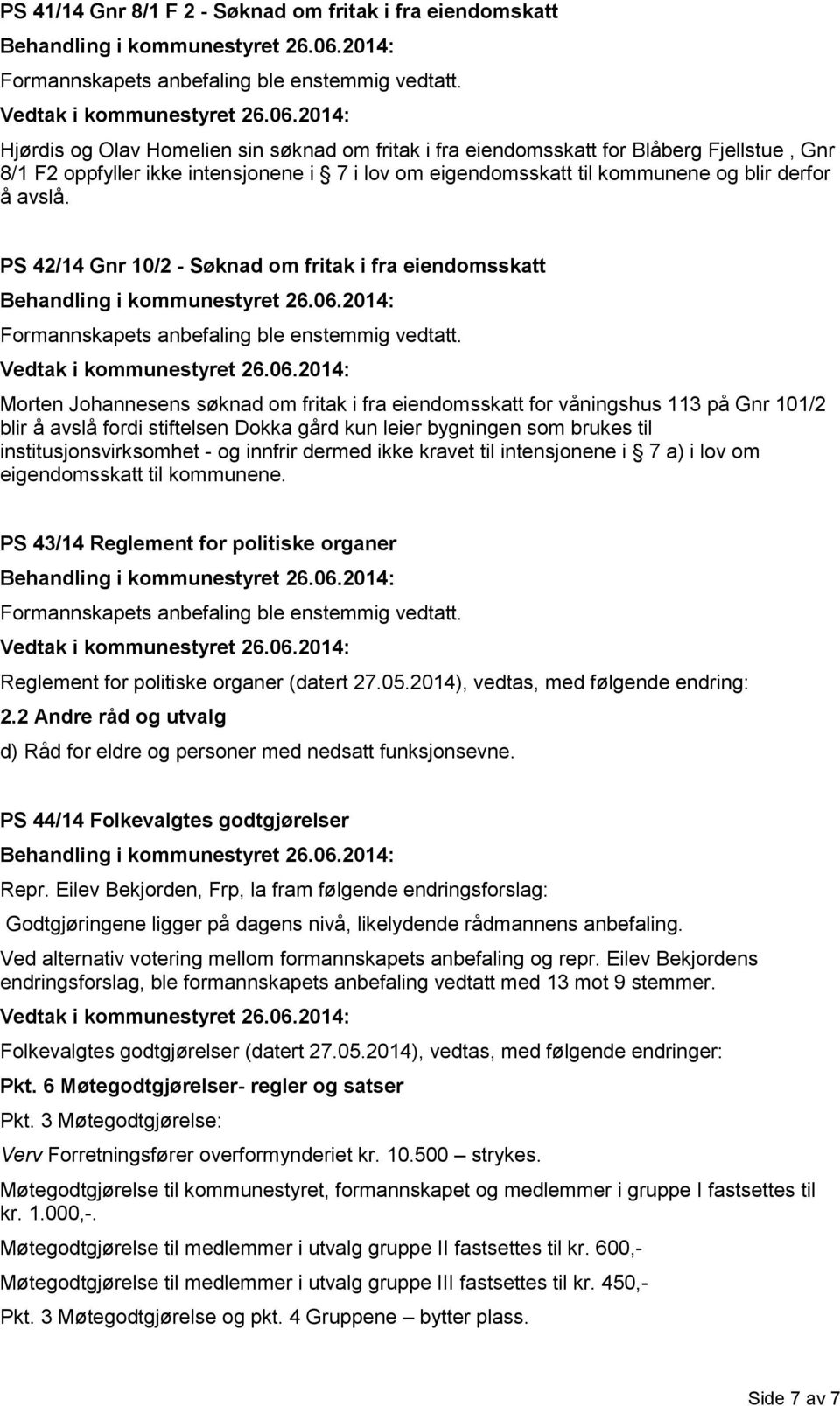 PS 42/14 Gnr 10/2 - Søknad om fritak i fra eiendomsskatt Morten Johannesens søknad om fritak i fra eiendomsskatt for våningshus 113 på Gnr 101/2 blir å avslå fordi stiftelsen Dokka gård kun leier