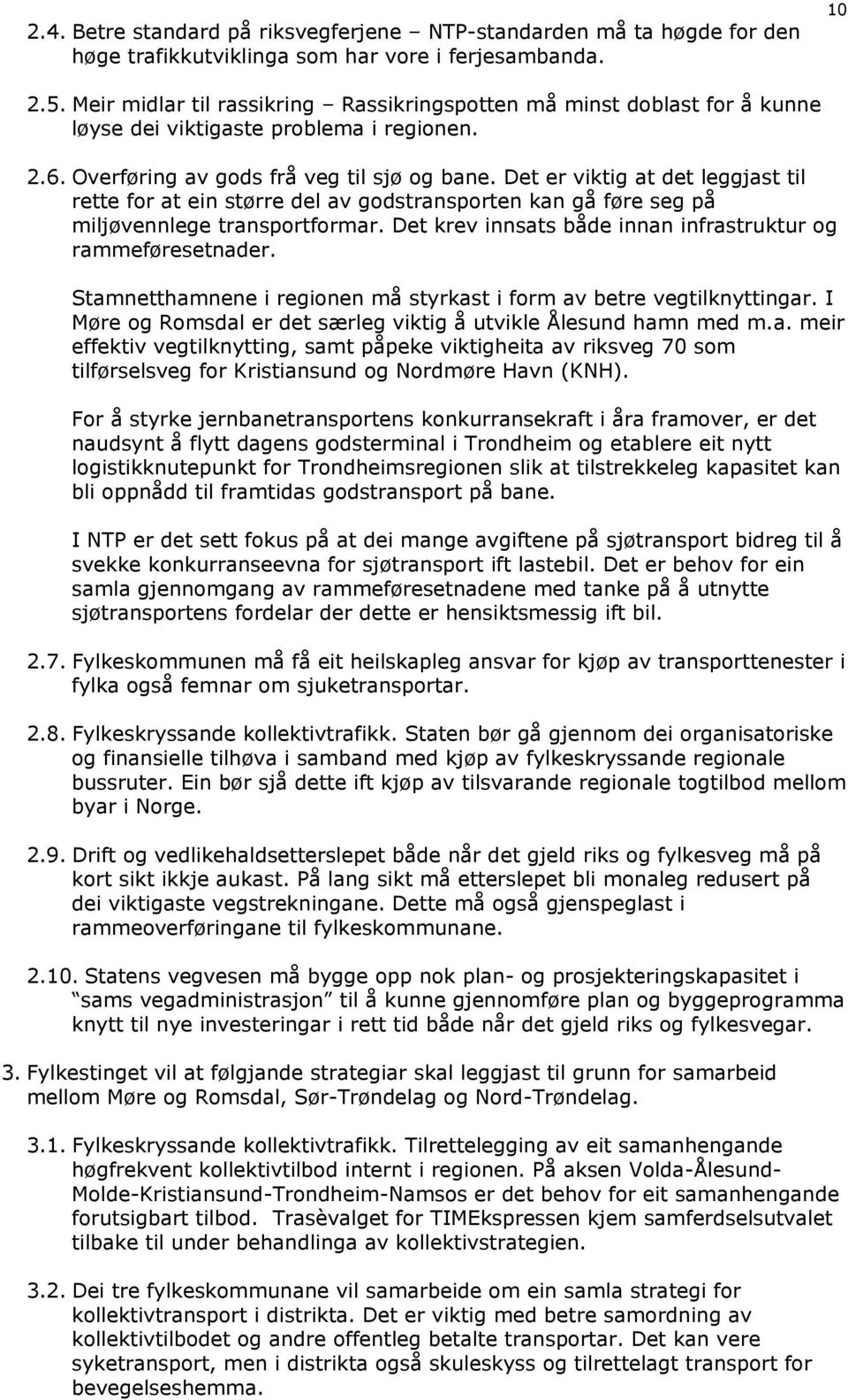 Det er viktig at det leggjast til rette for at ein større del av godstransporten kan gå føre seg på miljøvennlege transportformar. Det krev innsats både innan infrastruktur og rammeføresetnader.