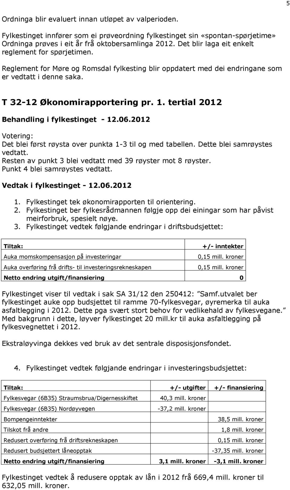 tertial 2012 Behandling i fylkestinget - 12.06.2012 Votering: Det blei først røysta over punkta 1-3 til og med tabellen. Dette blei samrøystes vedtatt.