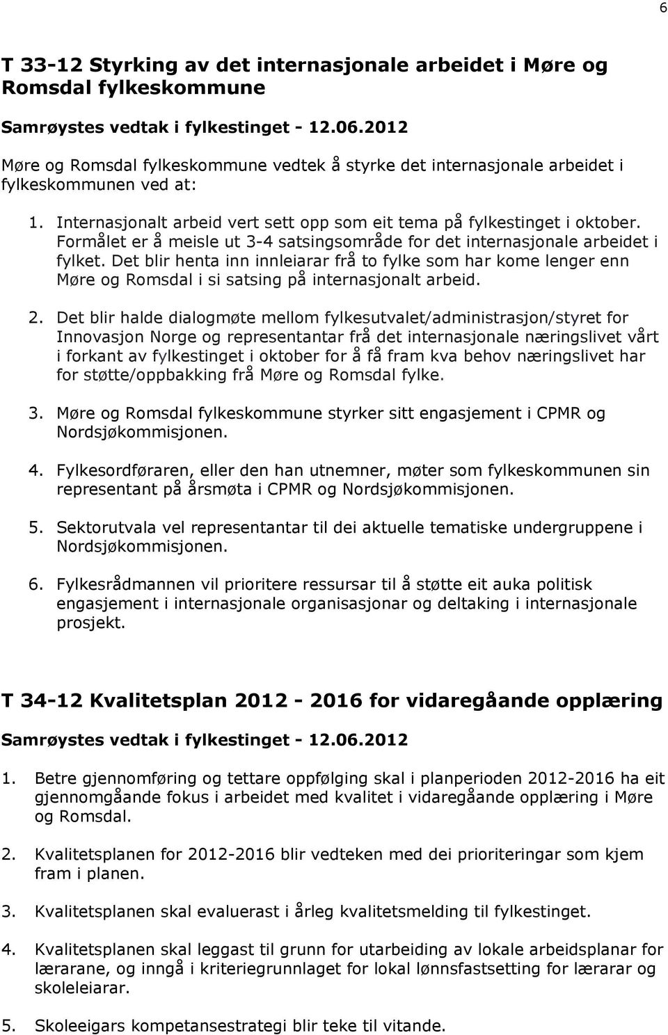 Formålet er å meisle ut 3-4 satsingsområde for det internasjonale arbeidet i fylket.