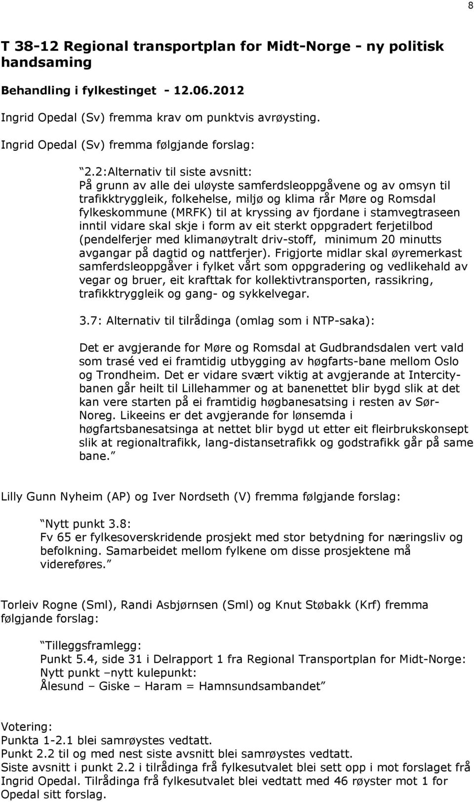 2:Alternativ til siste avsnitt: På grunn av alle dei uløyste samferdsleoppgåvene og av omsyn til trafikktryggleik, folkehelse, miljø og klima rår Møre og Romsdal fylkeskommune (MRFK) til at kryssing