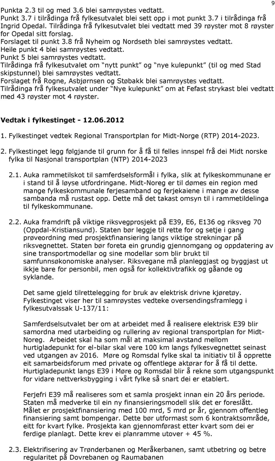 Heile punkt 4 blei samrøystes vedtatt. Punkt 5 blei samrøystes vedtatt. Tilrådinga frå fylkesutvalet om nytt punkt og nye kulepunkt (til og med Stad skipstunnel) blei samrøystes vedtatt.