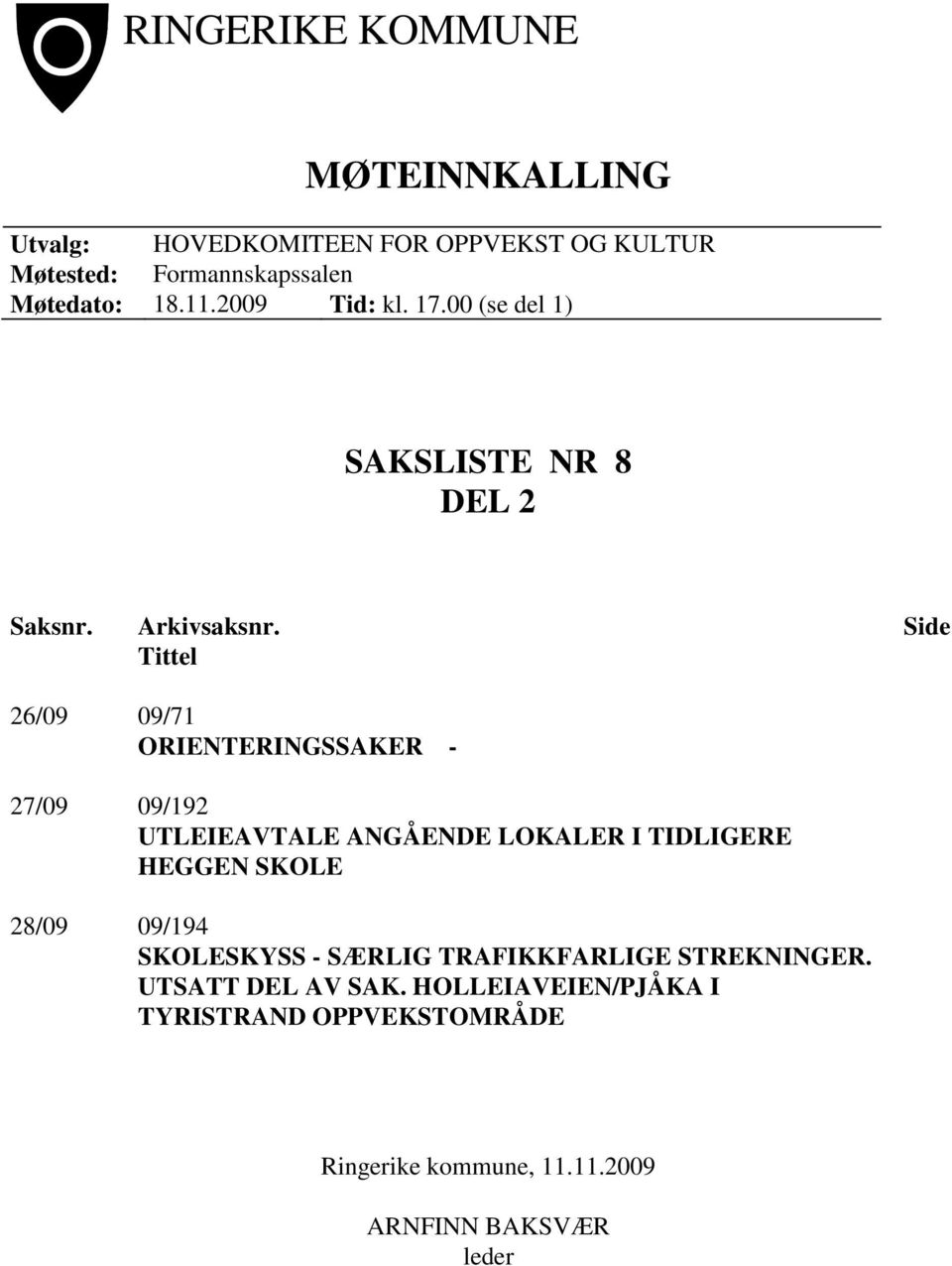 Side Tittel 26/09 09/71 ORIENTERINGSSAKER - 27/09 09/192 UTLEIEAVTALE ANGÅENDE LOKALER I TIDLIGERE HEGGEN SKOLE 28/09