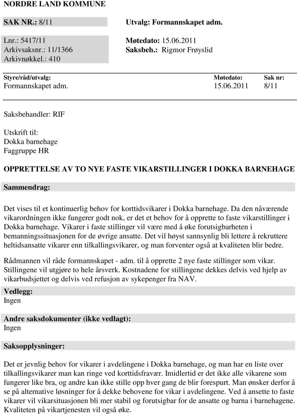 2011 8/11 Saksbehandler: RIF Utskrift til: Dokka barnehage Faggruppe HR OPPRETTELSE AV TO NYE FASTE VIKARSTILLINGER I DOKKA BARNEHAGE Sammendrag: Det vises til et kontinuerlig behov for