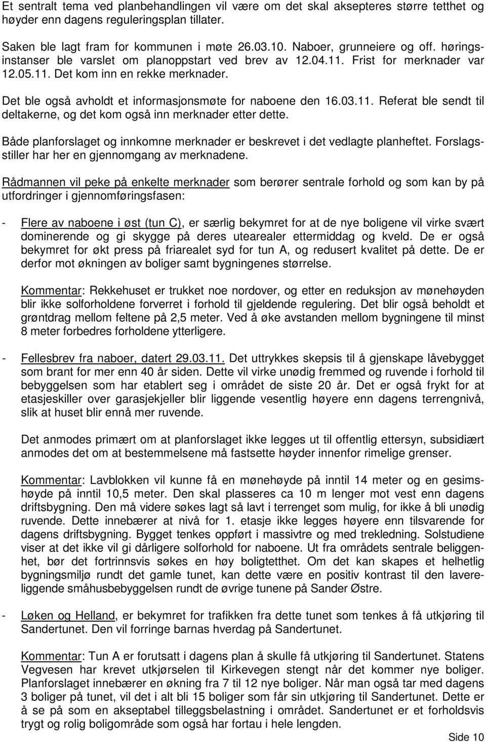 Det ble også avholdt et informasjonsmøte for naboene den 16.03.11. Referat ble sendt til deltakerne, og det kom også inn merknader etter dette.