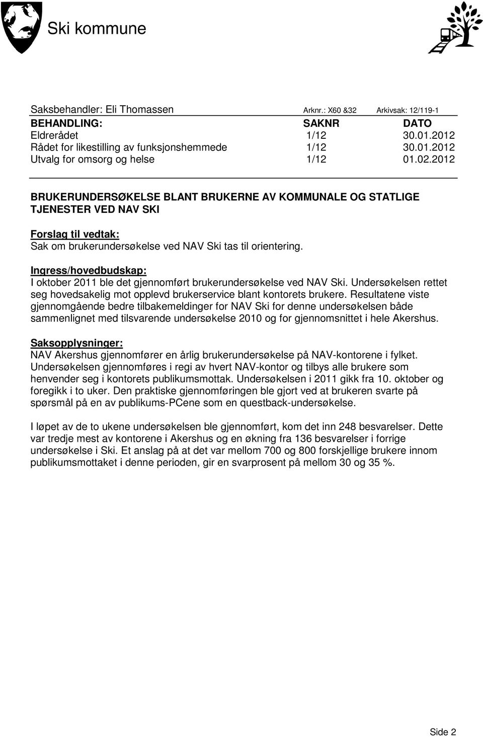 Ingress/hovedbudskap: I oktober 2011 ble det gjennomført brukerundersøkelse ved NAV Ski. Undersøkelsen rettet seg hovedsakelig mot opplevd brukerservice blant kontorets brukere.