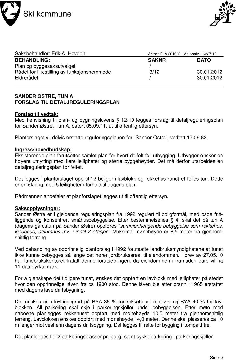 2012 Eldrerådet / 30.01.2012 SANDER ØSTRE, TUN A FORSLAG TIL DETALJREGULERINGSPLAN Forslag til vedtak: Med henvisning til plan- og bygningslovens 12-10 legges forslag til detaljreguleringsplan for