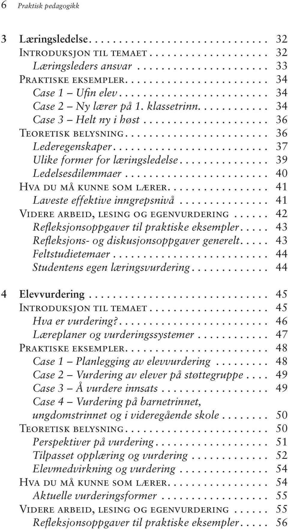 ....................... 36 Lederegenskaper.......................... 37 Ulike former for læringsledelse............... 39 Ledelsesdilemmaer........................ 40 Hva du må kunne som lærer.