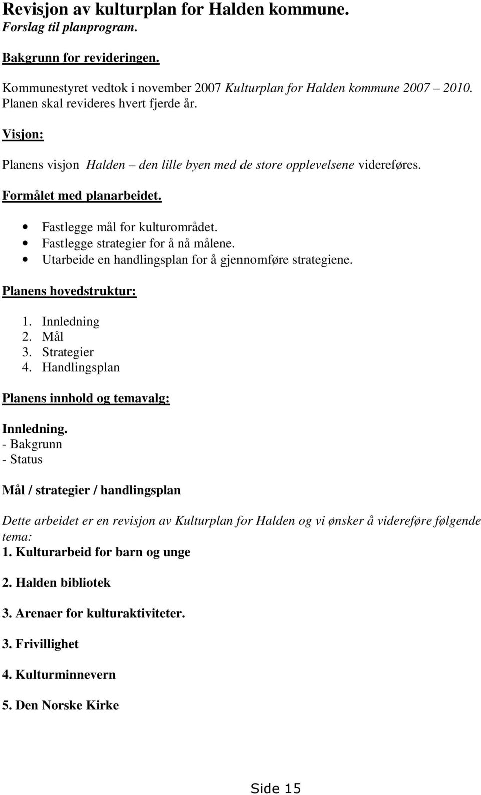 Fastlegge strategier for å nå målene. Utarbeide en handlingsplan for å gjennomføre strategiene. Planens hovedstruktur: 1. Innledning 2. Mål 3. Strategier 4.