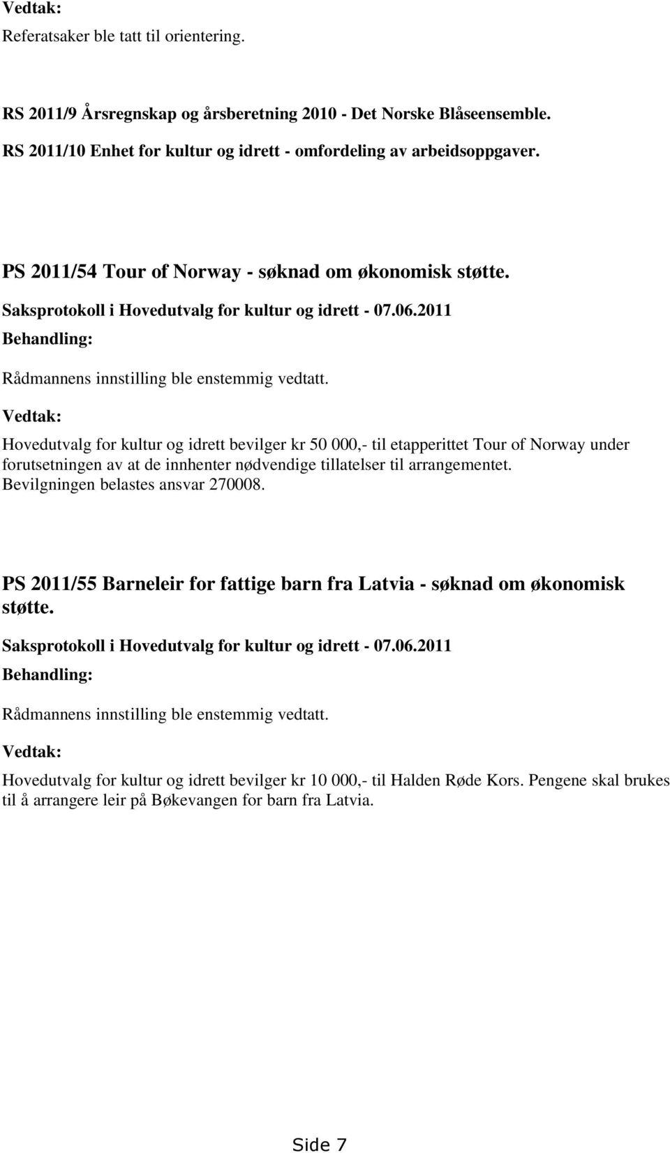 Vedtak: Hovedutvalg for kultur og idrett bevilger kr 50 000,- til etapperittet Tour of Norway under forutsetningen av at de innhenter nødvendige tillatelser til arrangementet.