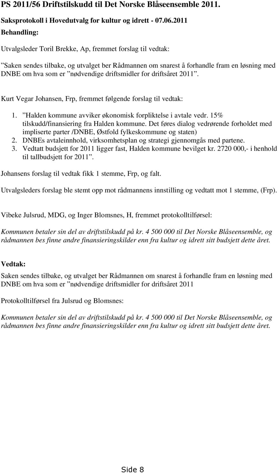 driftsmidler for driftsåret 2011. Kurt Vegar Johansen, Frp, fremmet følgende forslag til vedtak: 1. Halden kommune avviker økonomisk forpliktelse i avtale vedr.