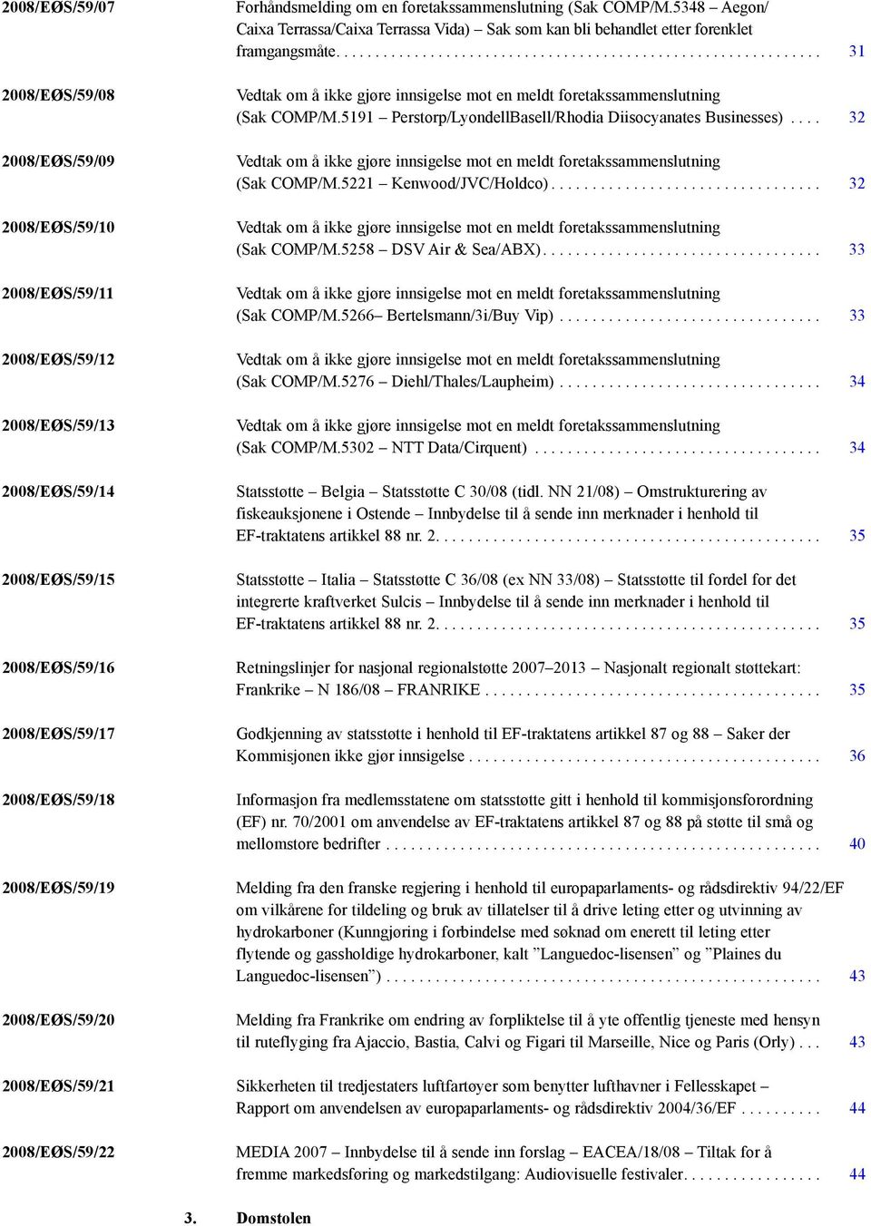 .. 31 Vedtak om å ikke gjøre innsigelse mot en meldt foretakssammenslutning (Sak COMP/M.5191 Perstorp/LyondellBasell/Rhodia Diisocyanates Businesses).