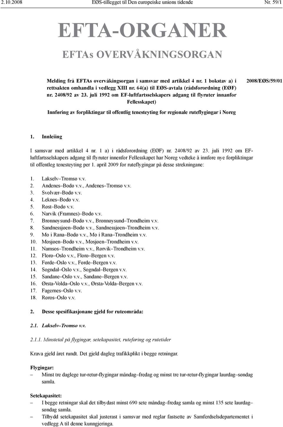 juli 1992 om EF-luftfartsselskapers adgang til flyruter innanfor Fellesskapet) 2008/EØS/59/01 Innføring av forpliktingar til offentlig tenesteyting for regionale ruteflygingar i Noreg 1.