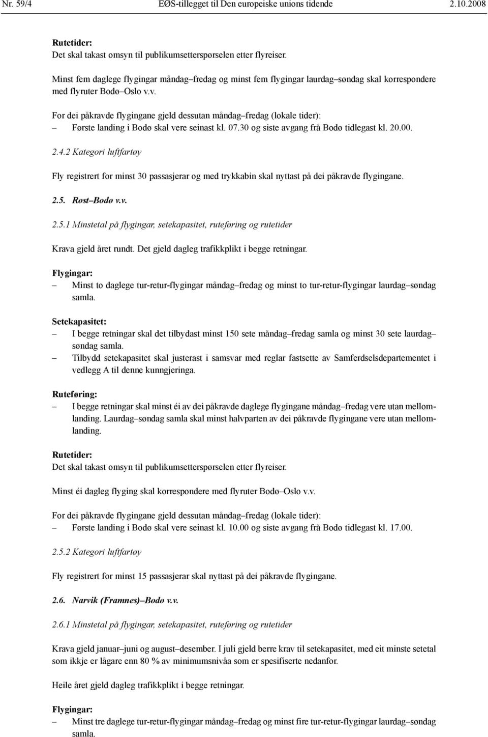 2 Kategori luftfartøy Fly registrert for minst 30 passasjerar og med trykkabin skal nyttast på dei påkravde flygingane. 2.5.