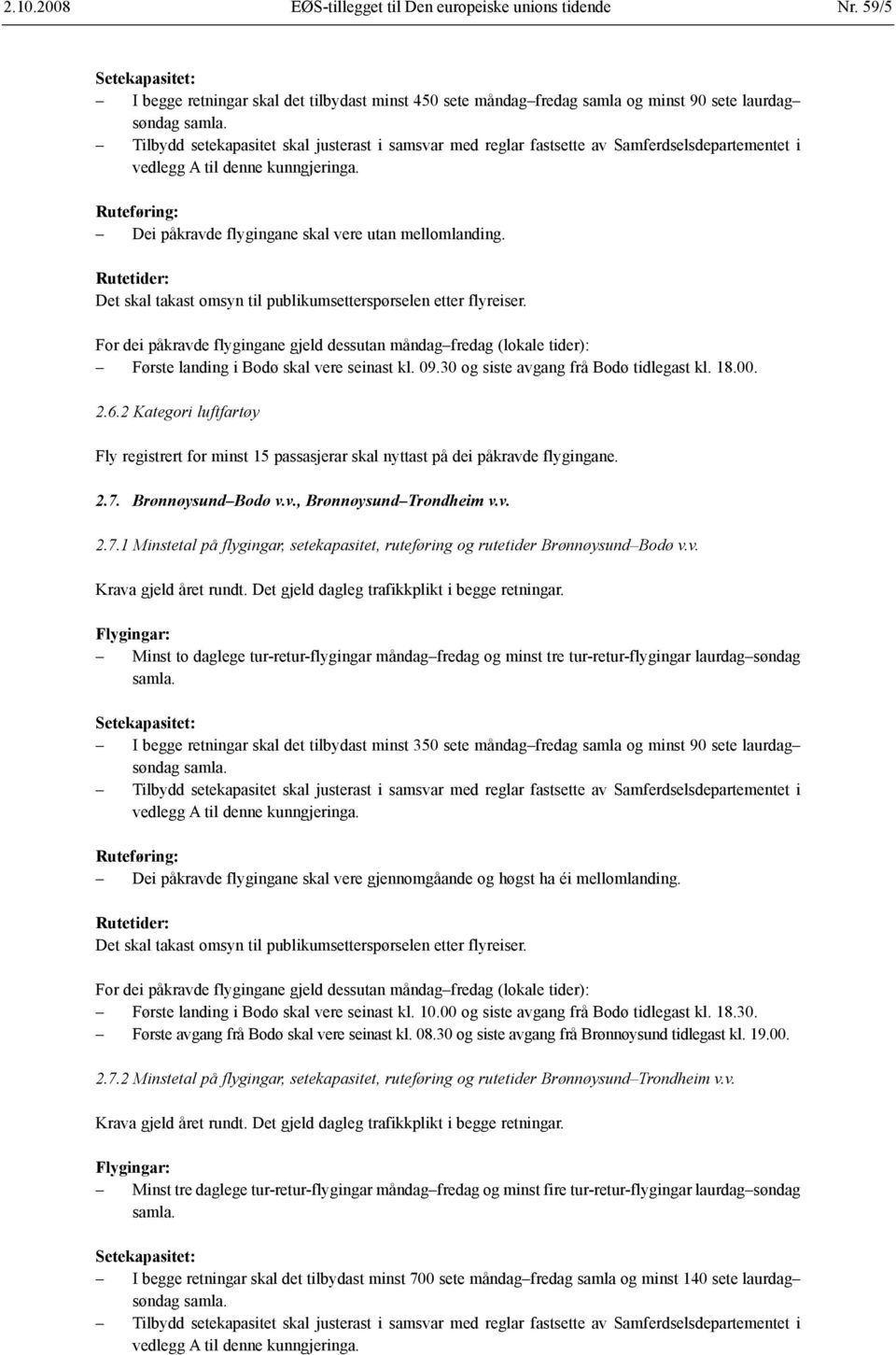 09.30 og siste avgang frå Bodø tidlegast kl. 18.00. 2.6.2 Kategori luftfartøy Fly registrert for minst 15 passasjerar skal nyttast på dei påkravde flygingane. 2.7. Brønnøysund Bodø v.v., Brønnøysund Trondheim v.
