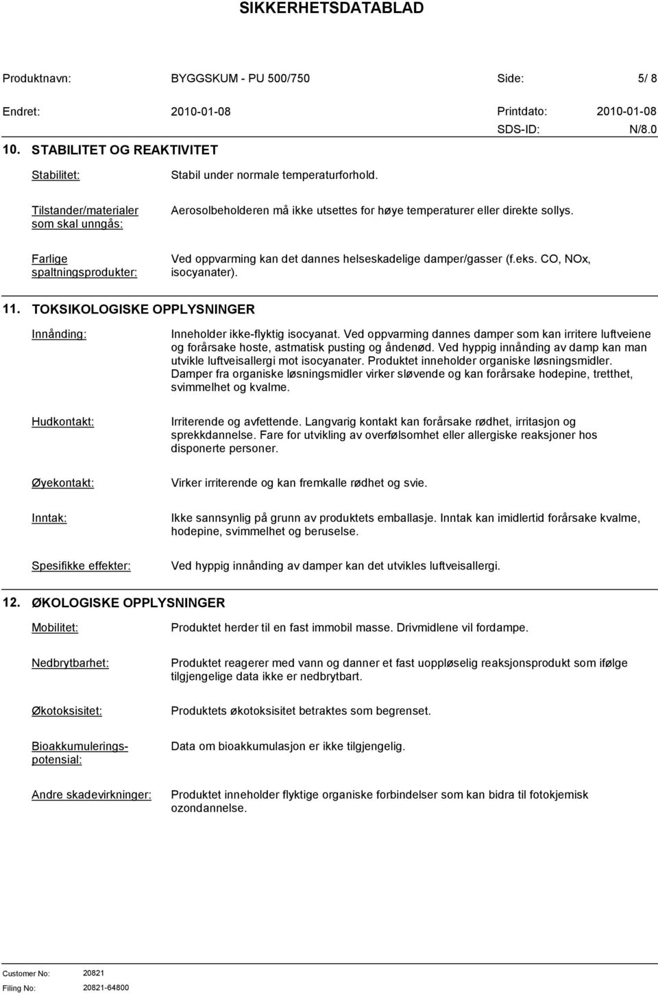 Farlige spaltningsprodukter: Ved oppvarming kan det dannes helseskadelige damper/gasser (f.eks. CO, NOx, isocyanater). 11. TOKSIKOLOGISKE OPPLYSNINGER Innånding: Inneholder ikkeflyktig isocyanat.