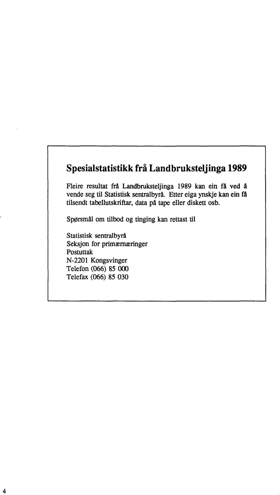 Etter eiga ynskje kan ein få tilsendt tabellutskriftar, data på tape eller diskett osb.