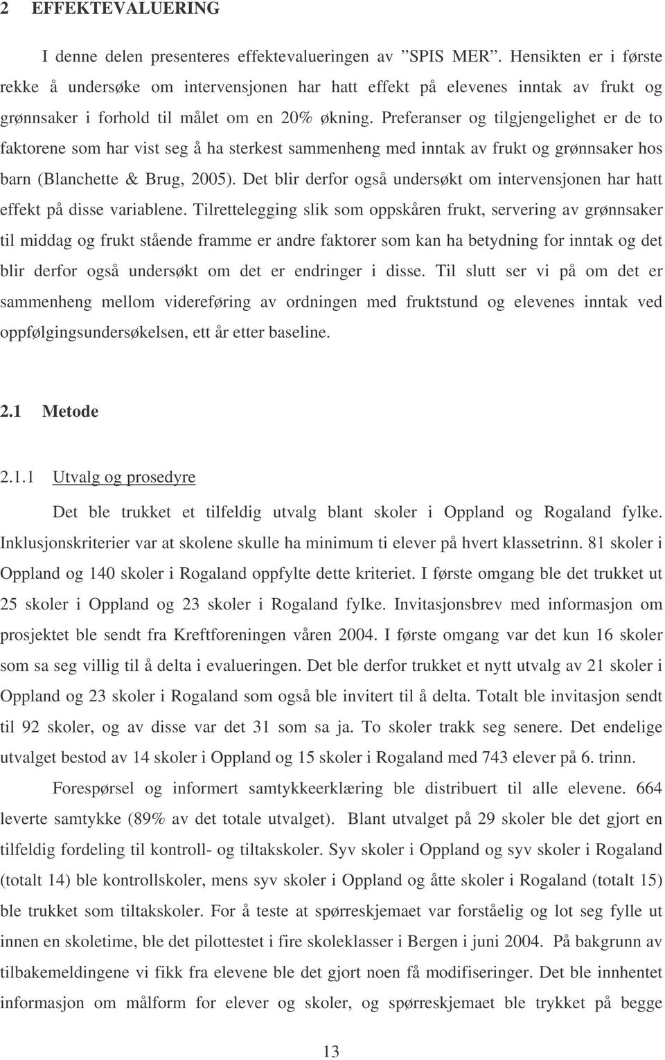 Preferanser og tilgjengelighet er de to faktorene som har vist seg å ha sterkest sammenheng med inntak av frukt og grønnsaker hos barn (Blanchette & Brug, 2005).