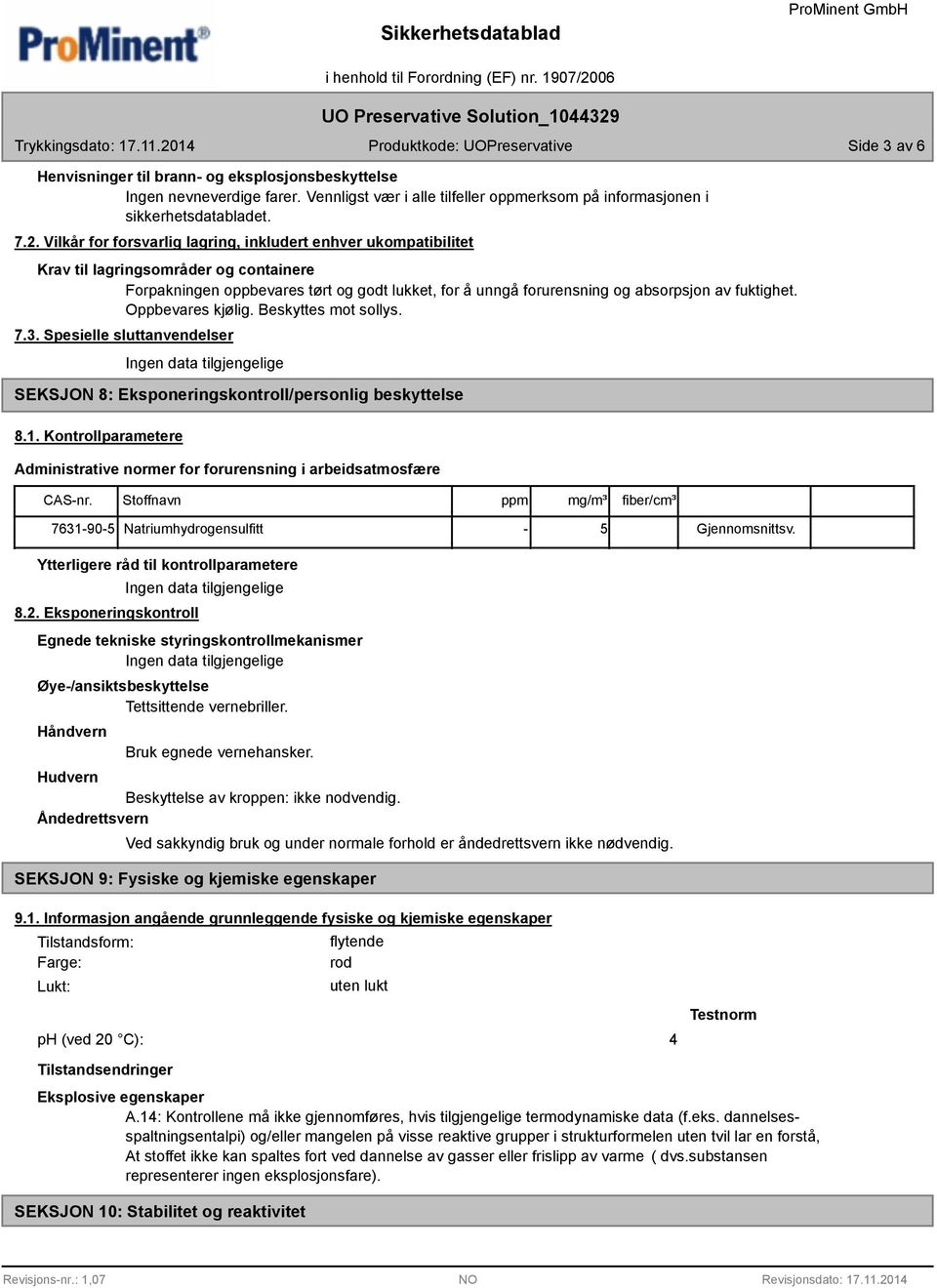 Oppbevares kjølig. Beskyttes mot sollys. 7.3. Spesielle sluttanvendelser Ingen data tilgjengelige SEKSJON : Eksponeringskontroll/personlig beskyttelse.1.