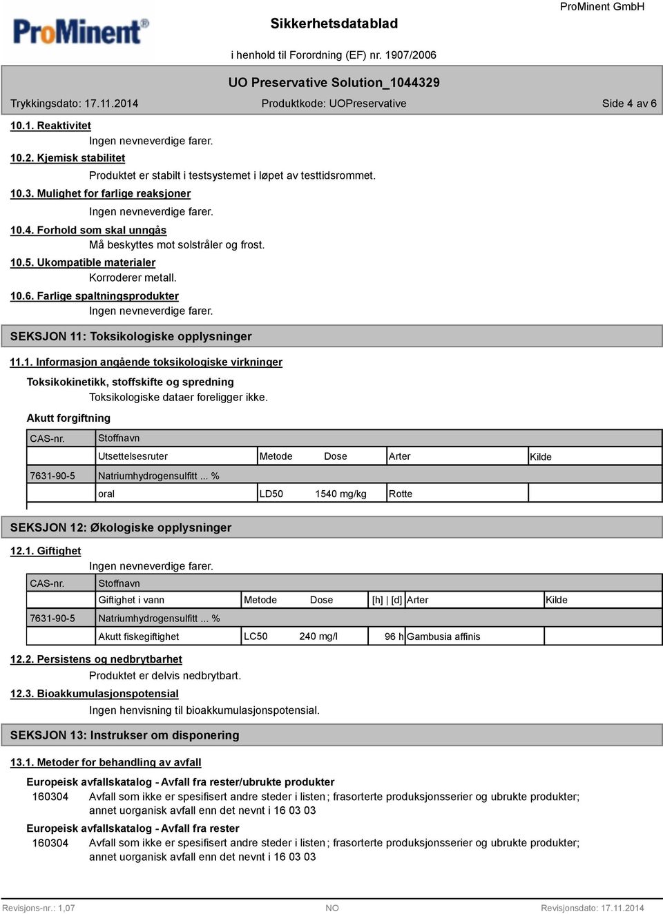 Akutt forgiftning Utsettelsesruter Metode Dose Arter Kilde 7631-90-5 Natriumhydrogensulfitt... % oral LD50 1540 mg/kg Rotte SEKSJON 12: Økologiske opplysninger 12.1. Giftighet 7631-90-5 Giftighet i vann Metode Dose [h] [d] Arter Kilde Natriumhydrogensulfitt.