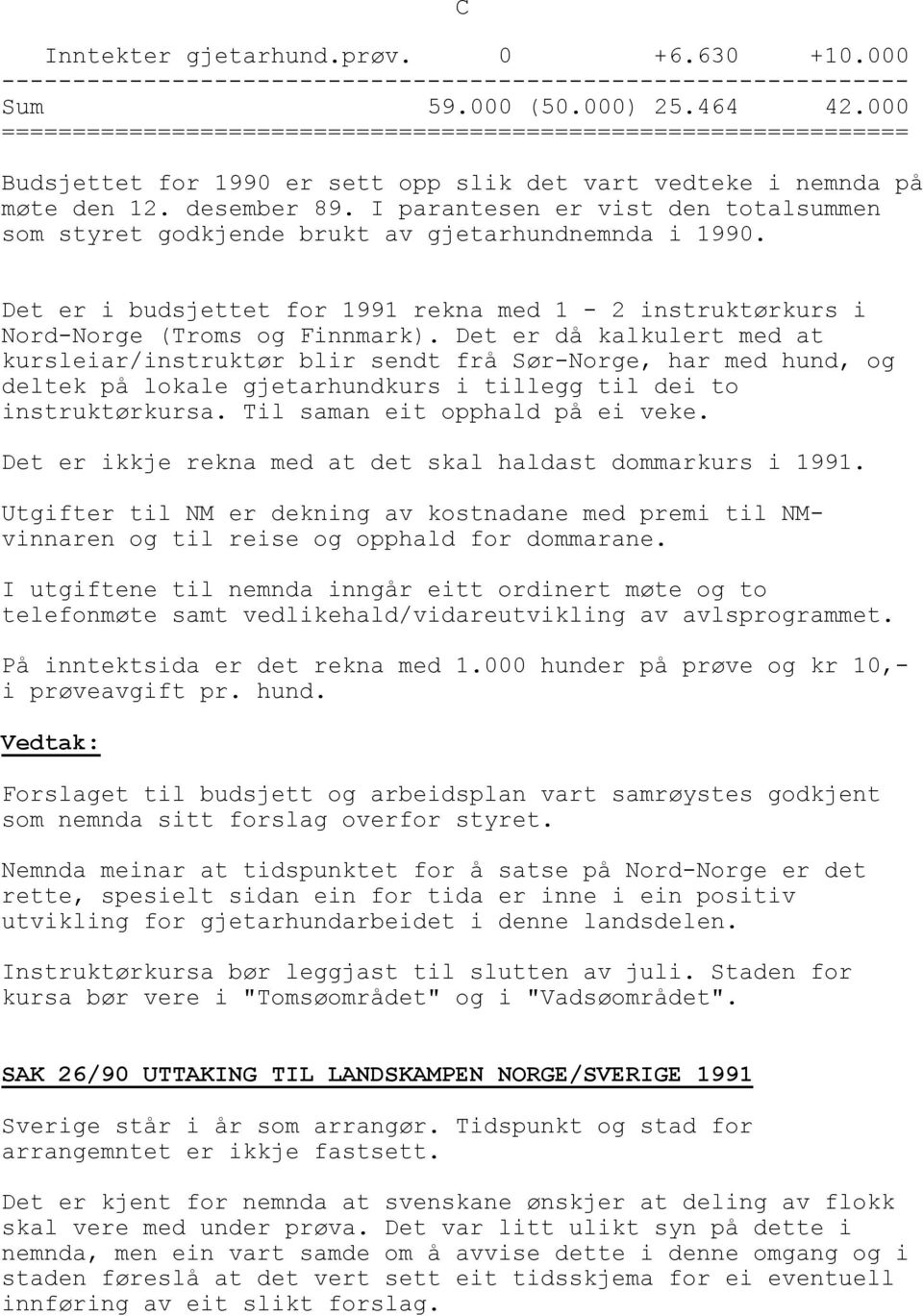 I parantesen er vist den totalsummen som styret godkjende brukt av gjetarhundnemnda i 1990. Det er i budsjettet for 1991 rekna med 1-2 instruktørkurs i Nord-Norge (Troms og Finnmark).