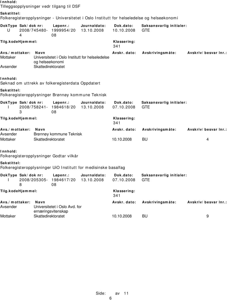 10.2008 GTE Mottaker Universitetet i Oslo Institutt for helseledelse og helseøkonomi Søknad om uttrekk av folkeregisterdata Oppdatert Folkeregisteropplysninger Brønnøy kommune