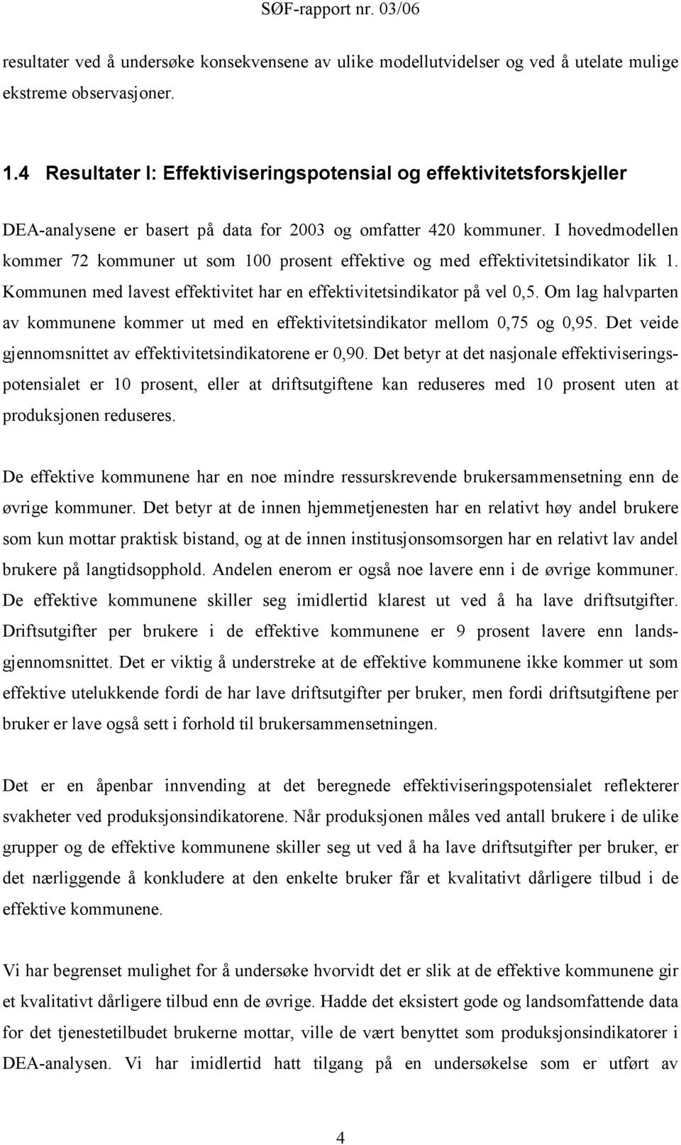 I hovedmodellen kommer 72 kommuner ut som 100 prosent effektive og med effektivitetsindikator lik 1. Kommunen med lavest effektivitet har en effektivitetsindikator på vel 0,5.