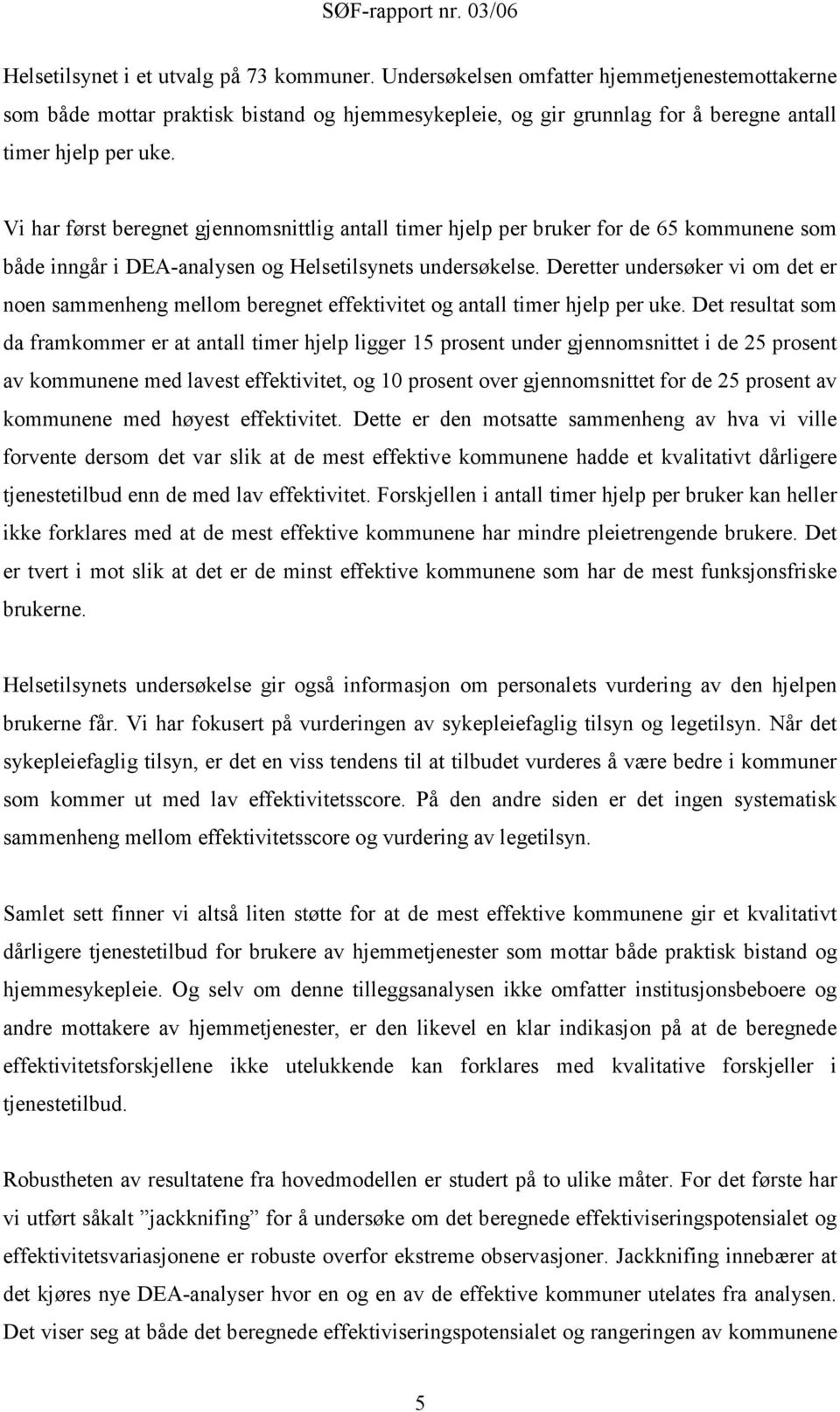 Deretter undersøker vi om det er noen sammenheng mellom beregnet effektivitet og antall timer hjelp per uke.