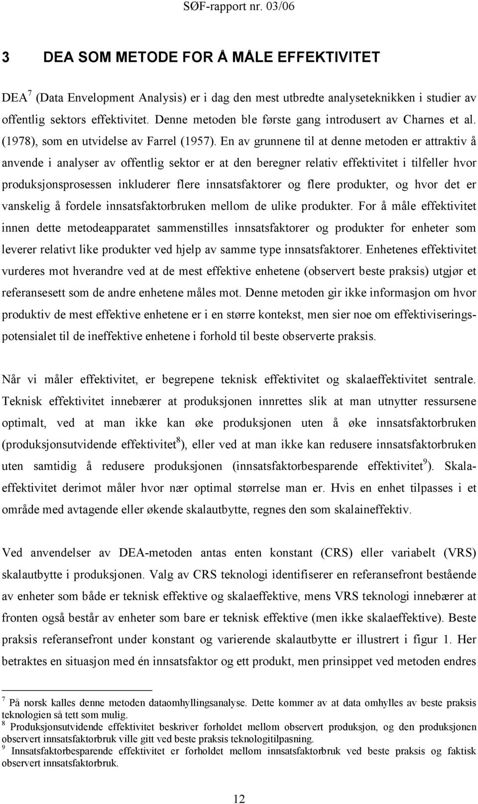 En av grunnene til at denne metoden er attraktiv å anvende i analyser av offentlig sektor er at den beregner relativ effektivitet i tilfeller hvor produksjonsprosessen inkluderer flere