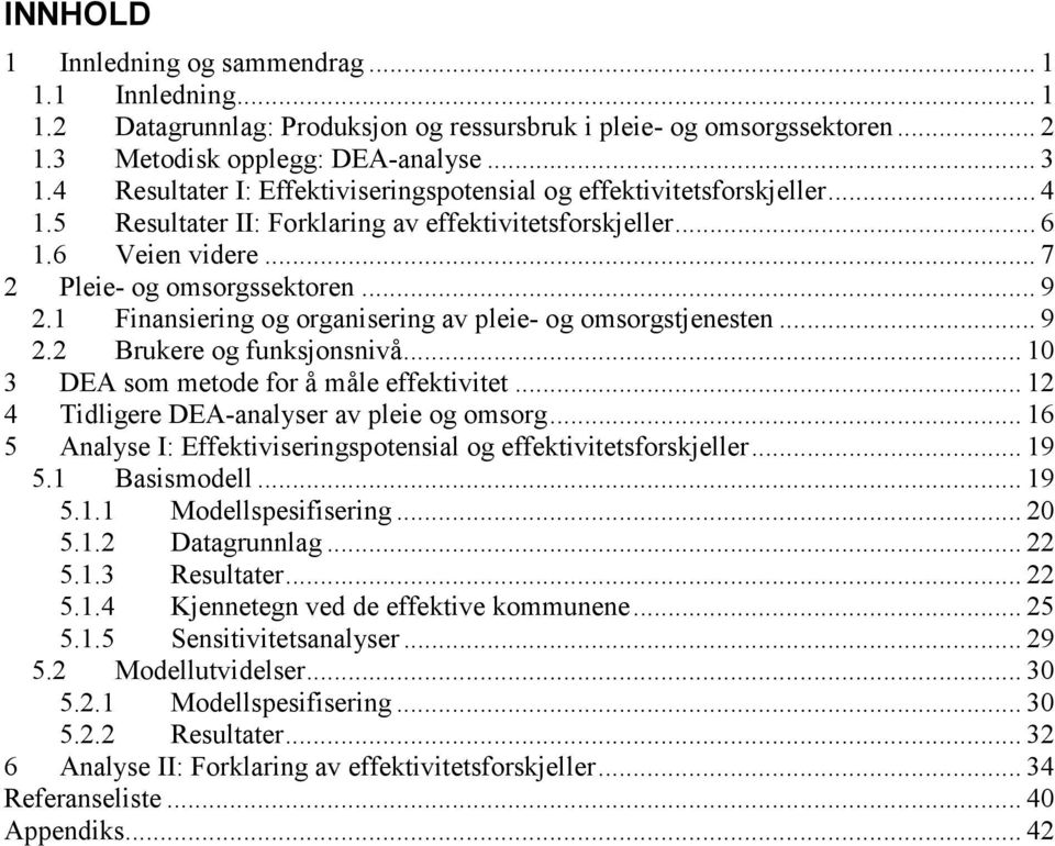 1 Finansiering og organisering av pleie- og omsorgstjenesten... 9 2.2 Brukere og funksjonsnivå... 10 3 DEA som metode for å måle effektivitet... 12 4 Tidligere DEA-analyser av pleie og omsorg.