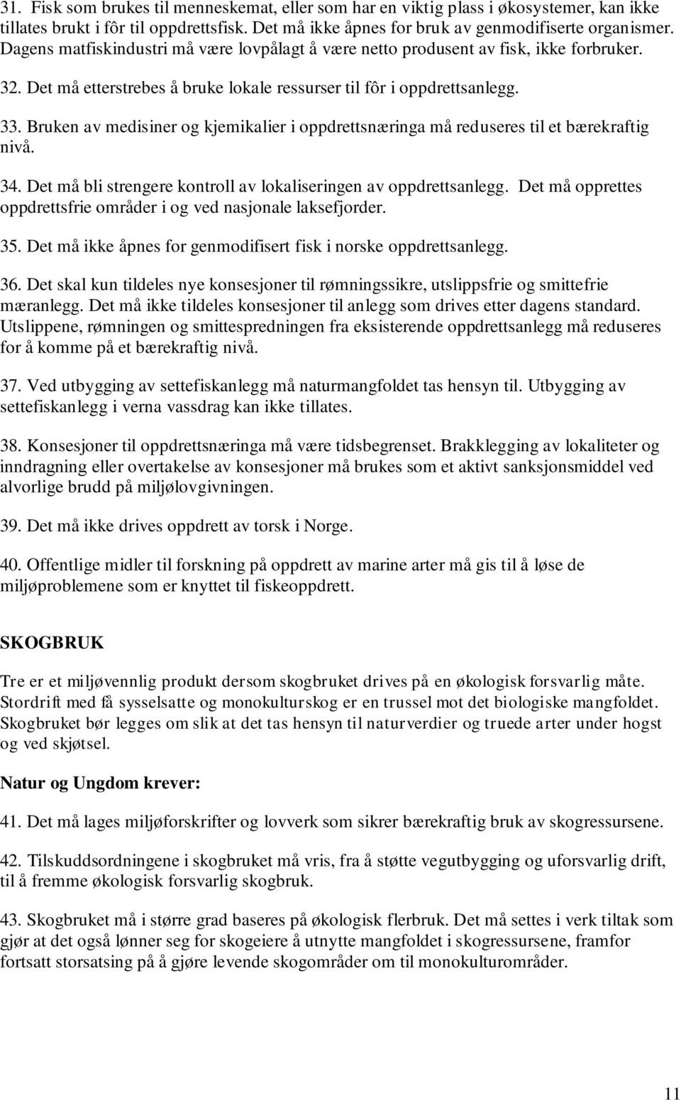 Bruken av medisiner og kjemikalier i oppdrettsnæringa må reduseres til et bærekraftig nivå. 34. Det må bli strengere kontroll av lokaliseringen av oppdrettsanlegg.